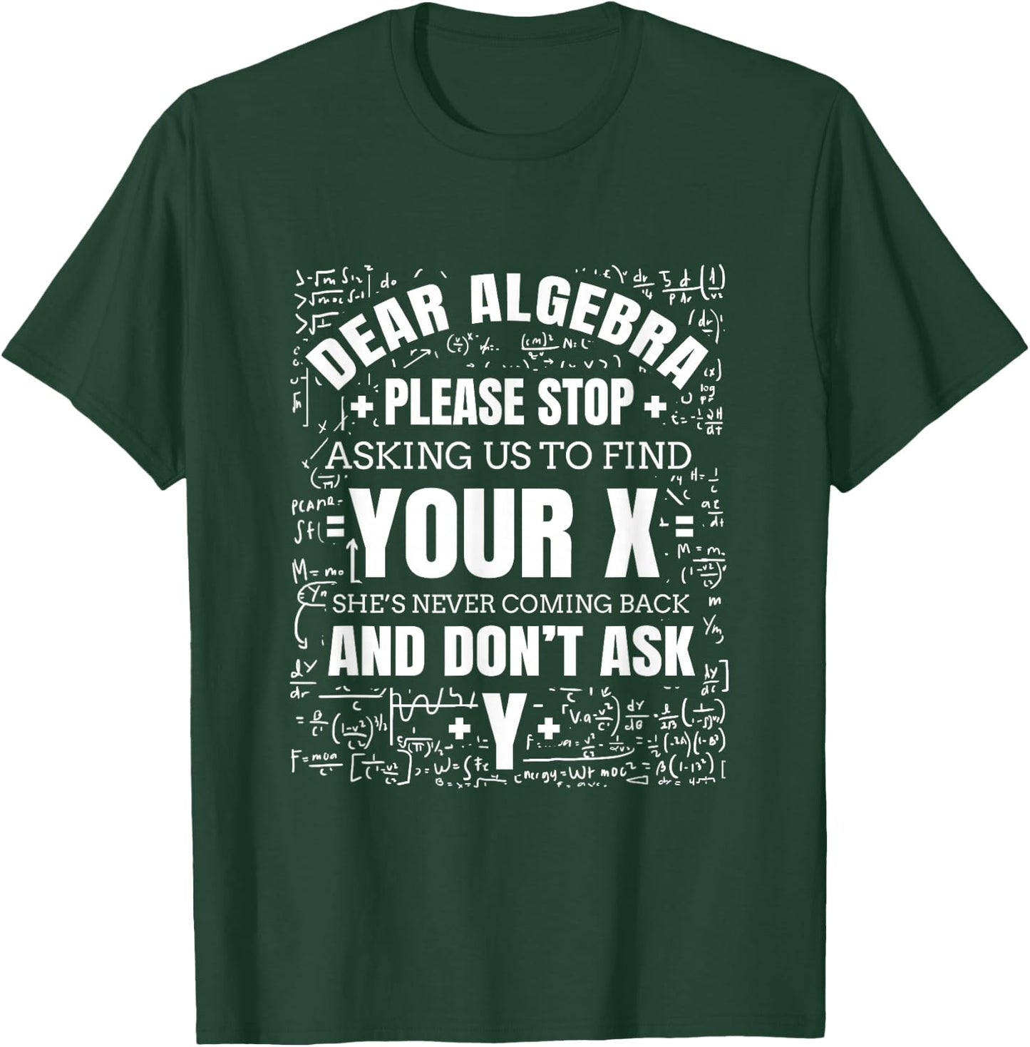 Dear Algebra Please Stop Asking Us To find Your X T-Shirt - T-Shirt | Forest