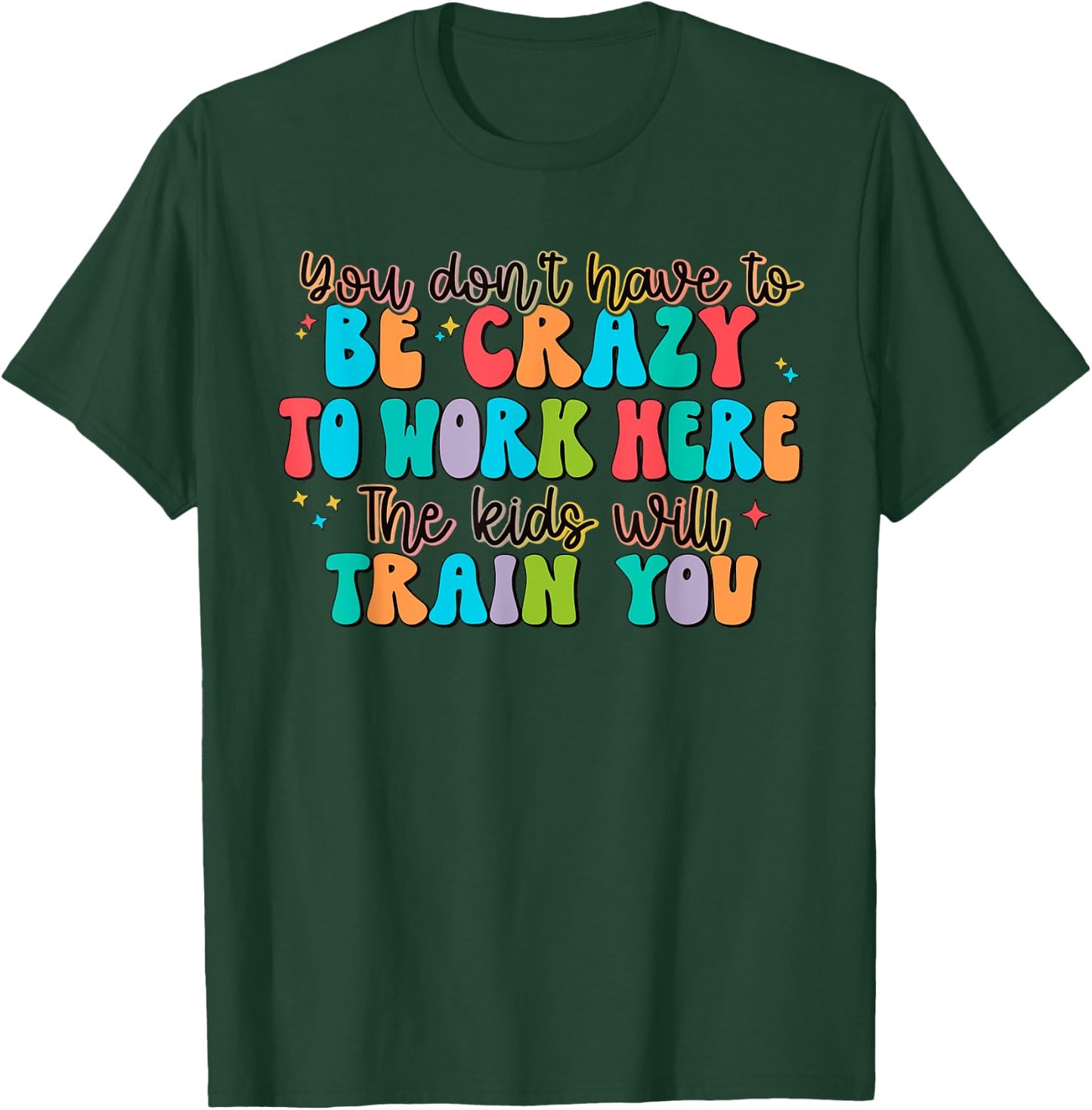 You Don't Have to Be Crazy to Work Here The Kids Will Train T-Shirt - T-Shirt | Forest