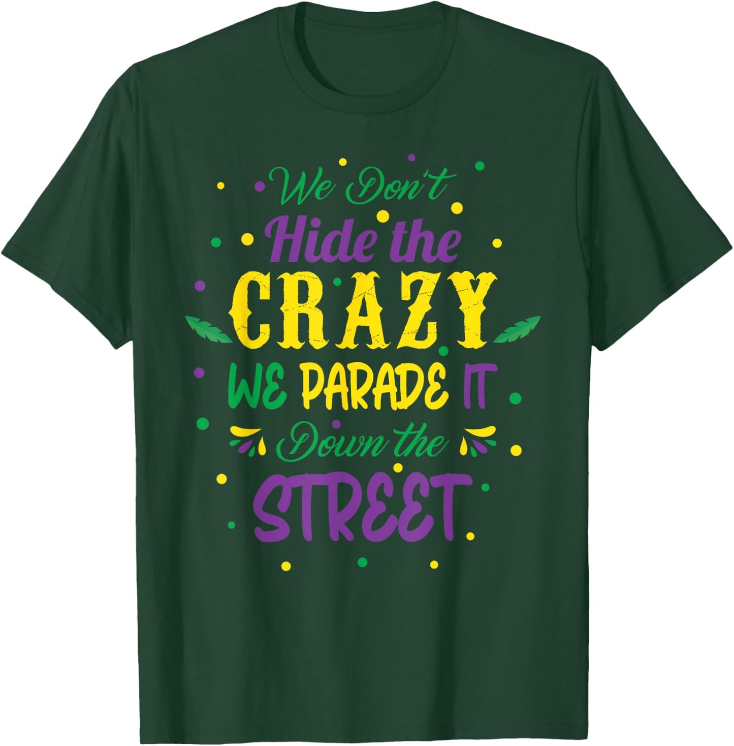We Dont Hide The Crazy We Parade It Carnival Mardi Gras T-Shirt - T-Shirt | Forest