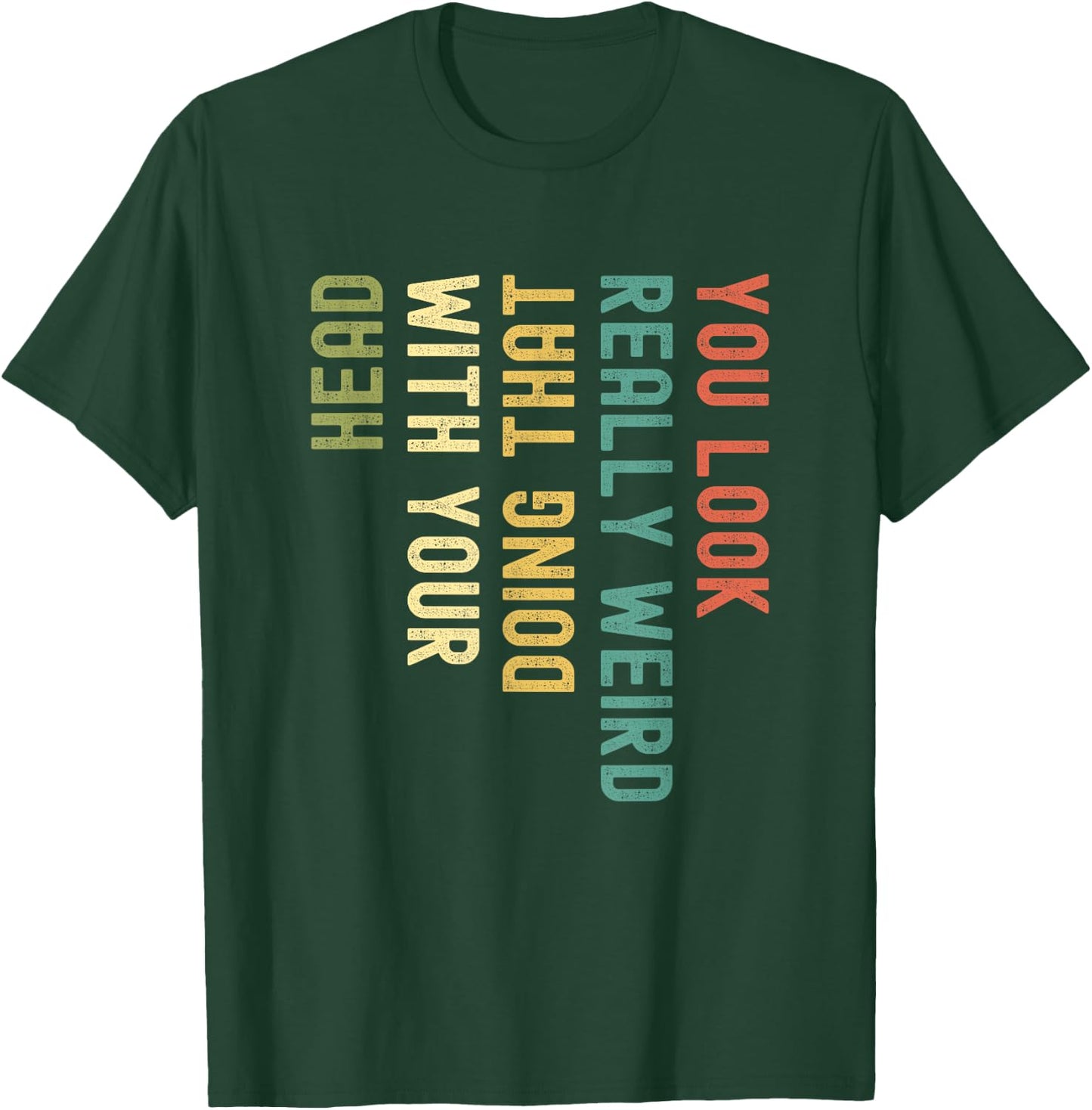 Funny You Look Really weird Doing That With Your Head Short Sleeve T-Shirt - T-Shirt | Forest