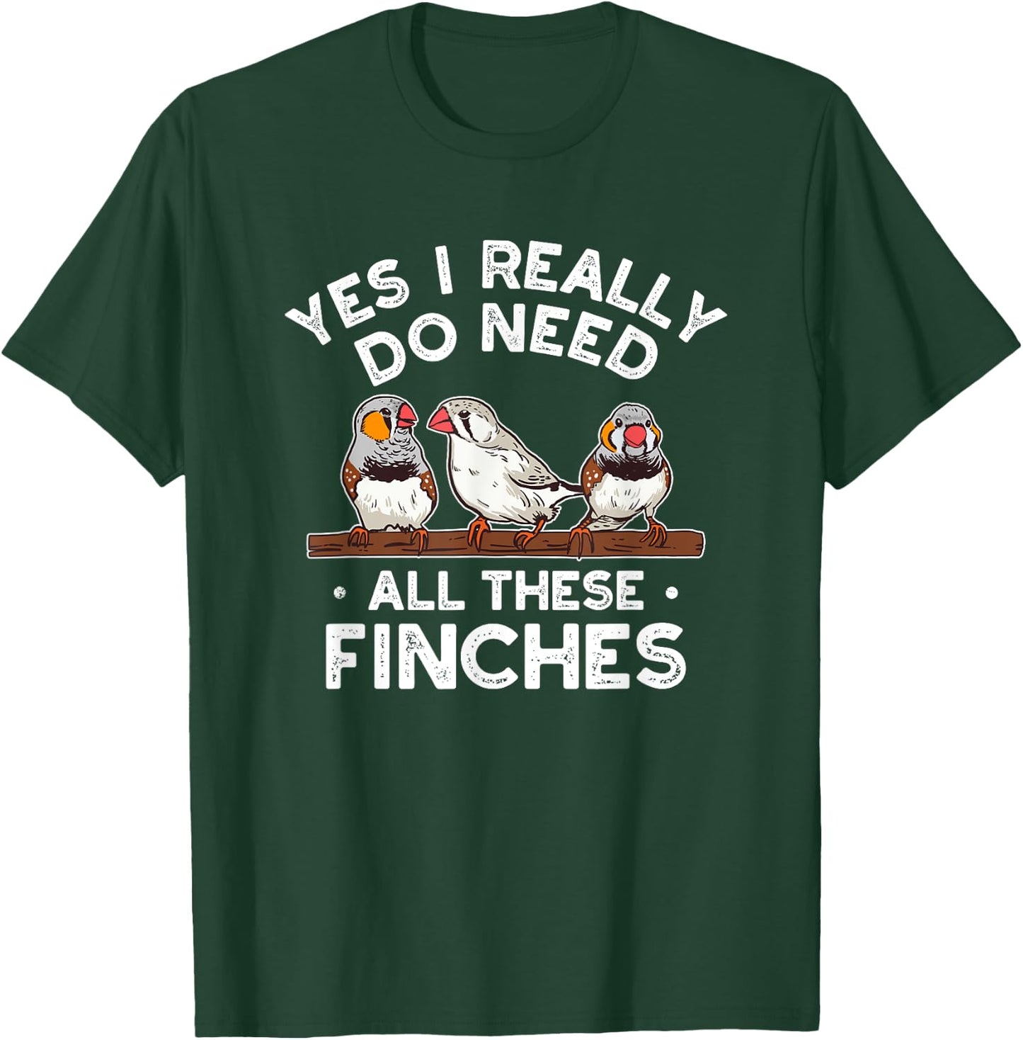 Zebra Finches Yes I Really Do Need All Theses Finches Birds T-Shirt - T-Shirt | Forest