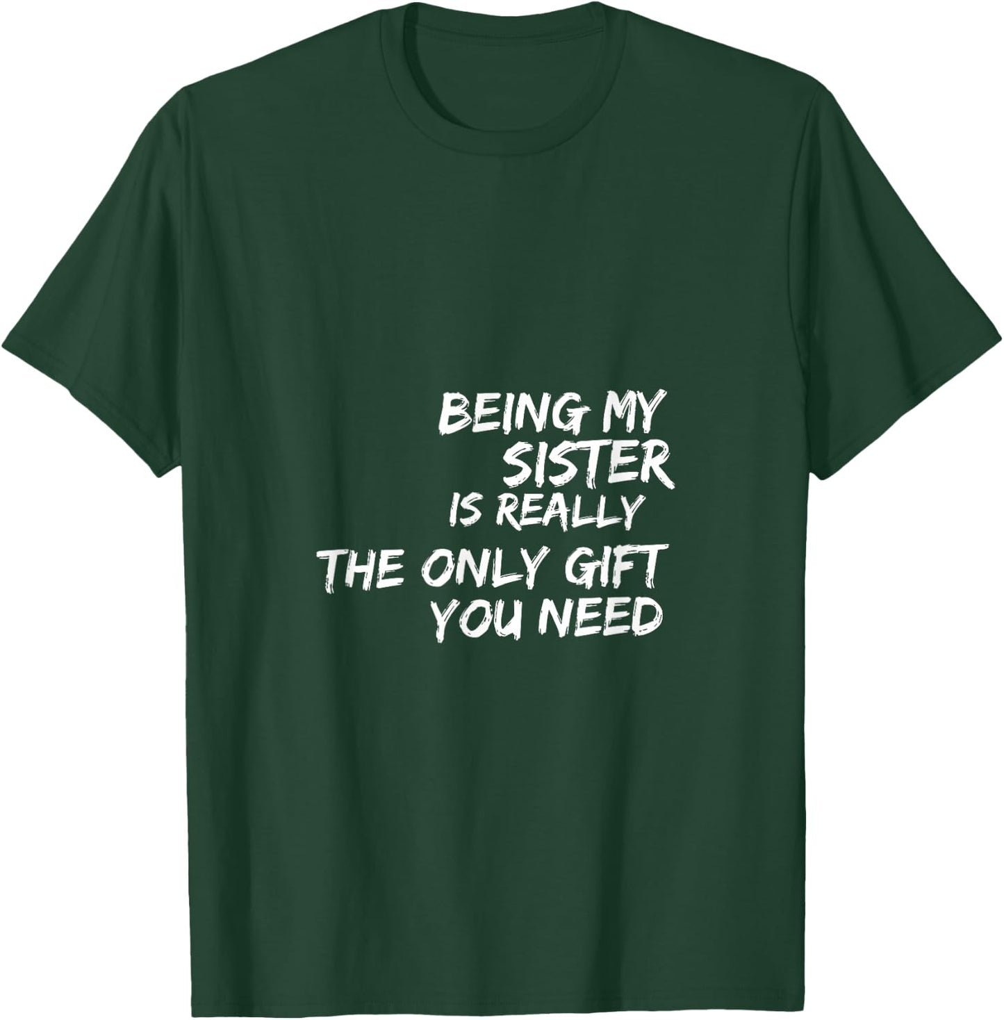 Being my sister is really the only gift you need T-Shirt - T-Shirt | Forest