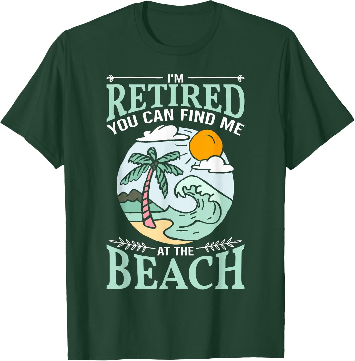 I'm Retired You Can Find Me At The Beach Retirement Design T-Shirt - T-Shirt | Forest