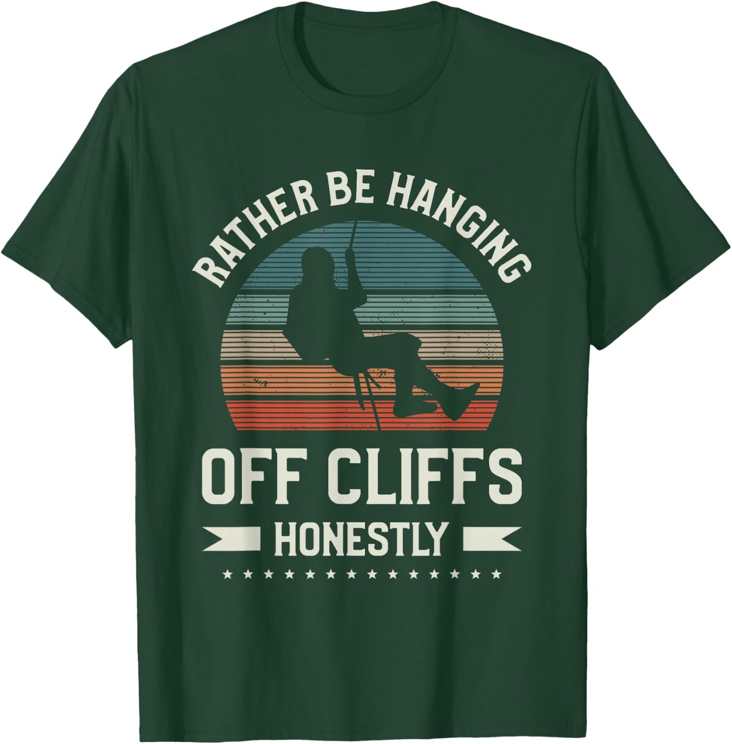Rather Be Hanging Off Cliffs Honestly Rappelling T-Shirt - T-Shirt | Forest