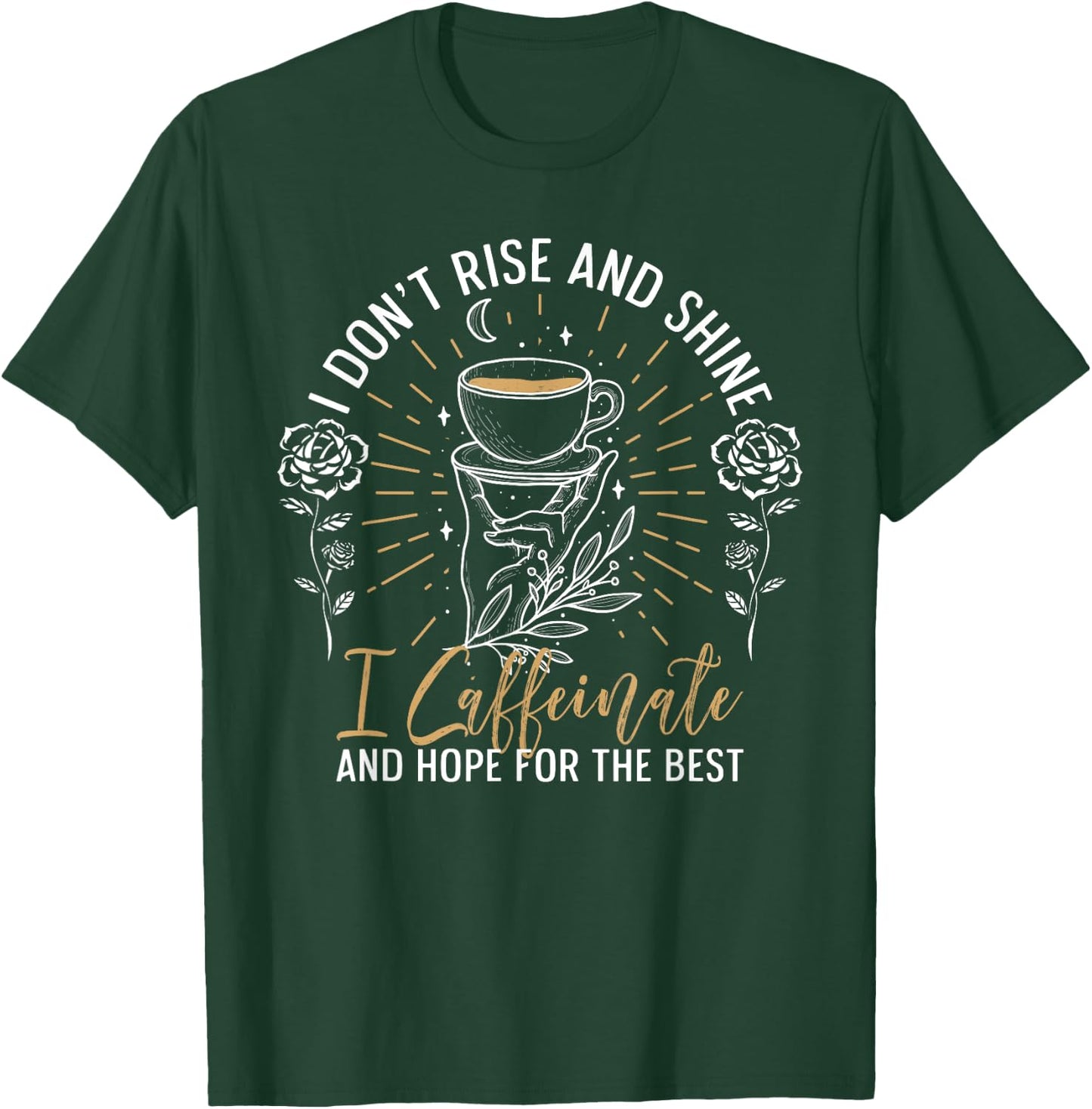 I Don't Rise And Shine I Caffeinate And Hope For T-Shirt - T-Shirt | Forest