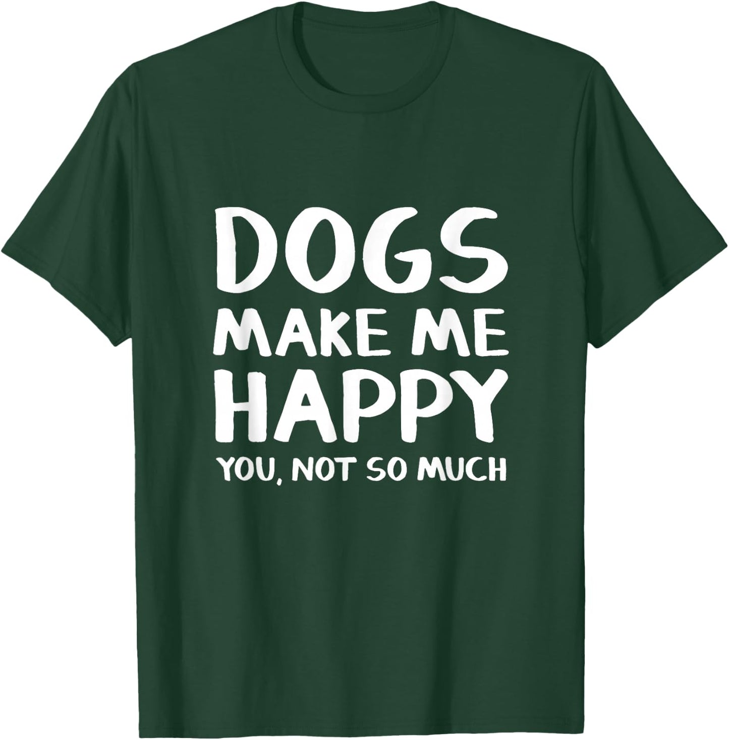 Dogs Make Me Happy You Not So Much T-Shirt - T-Shirt | Forest