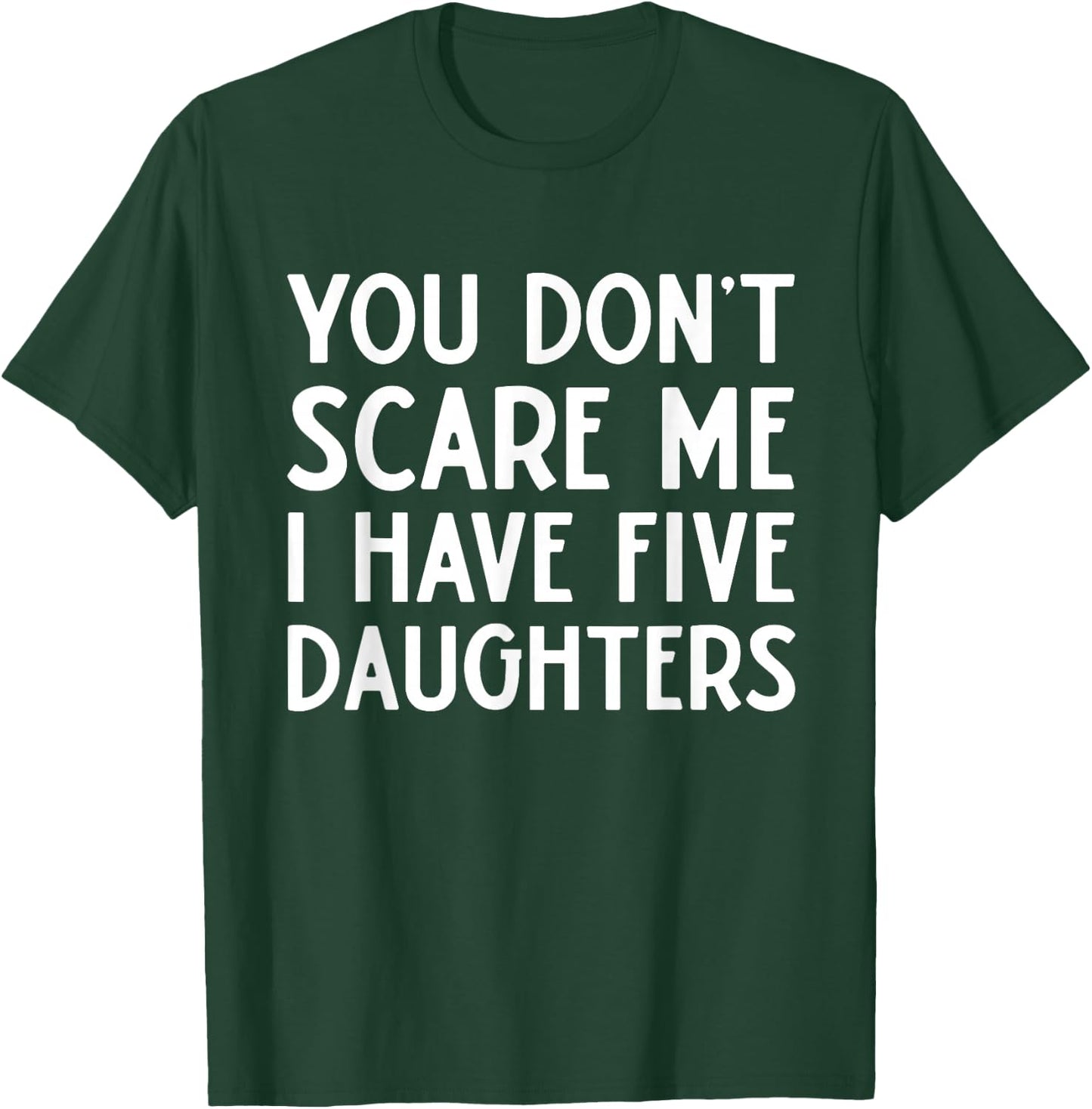 You Don't Scare Me I Have Five 5 Daughters Funny Mom Dad T-Shirt - T-Shirt | Forest
