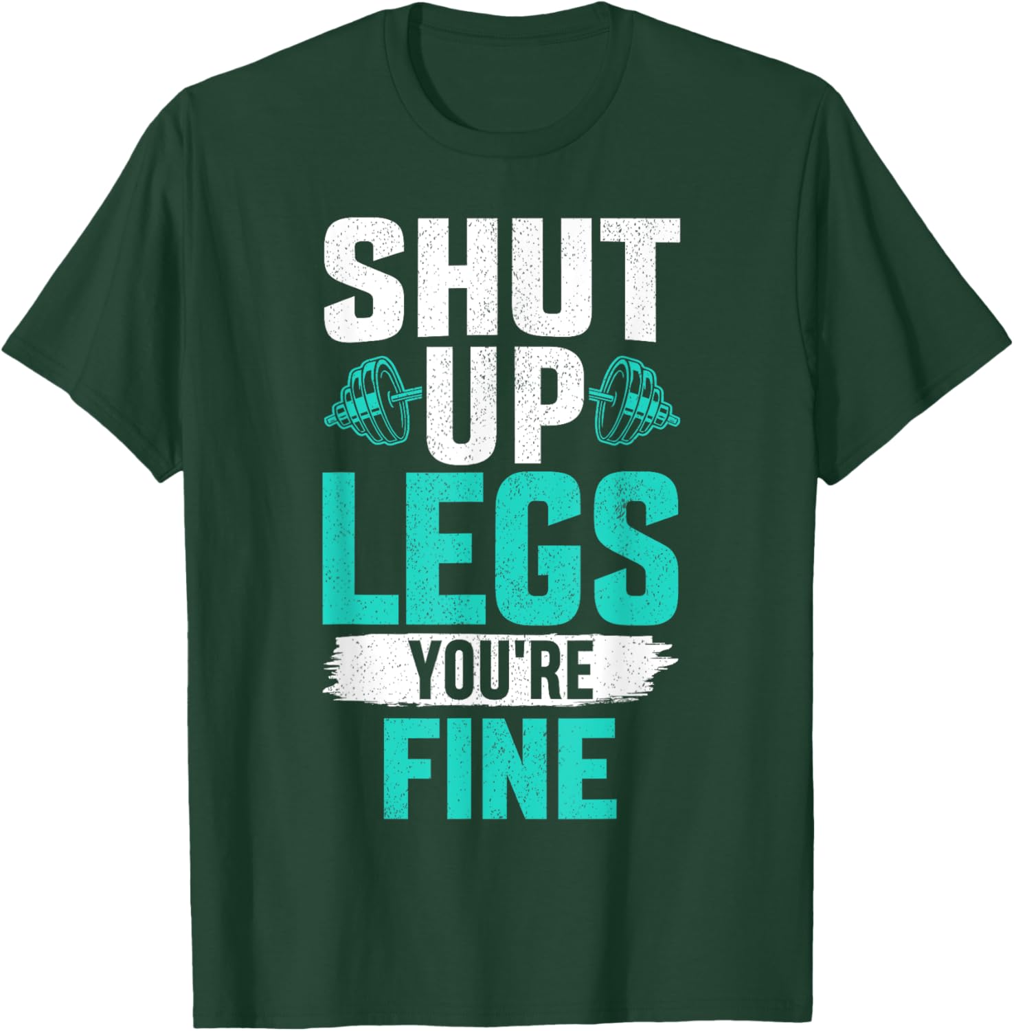 Shut Up Legs You're Fine - Funny Workout T-Shirt - T-Shirt | Forest