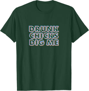 Drunk Chicks Dig Me - Funny Sarcastic Drinking T-Shirt - T-Shirt | Forest