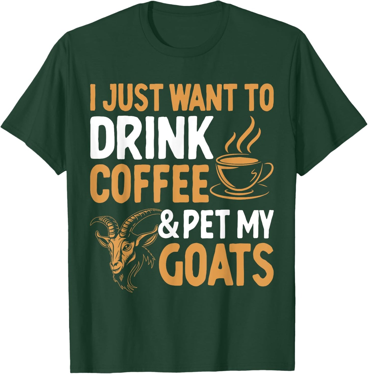I Just Want To Drink Coffee And Pet My Goats T-Shirt - T-Shirt | Forest