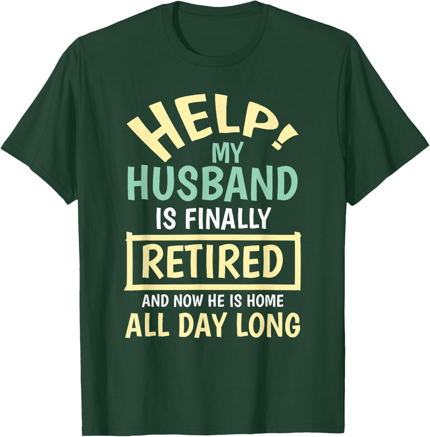 Help My Husband Is Finally Retired And Home All Day Funny T-Shirt - T-Shirt | Forest
