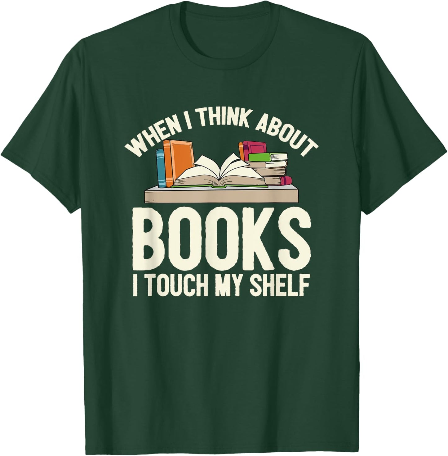 When I Think About Books I Touch My Shelf - Book Lovers Read T-Shirt - T-Shirt | Forest