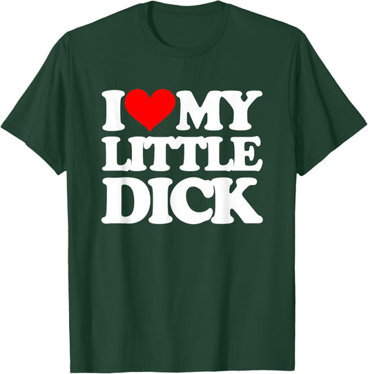 I Love My Little Dick - Funny Saying Sarcastic Guys Cool Men T-Shirt - T-Shirt | Forest