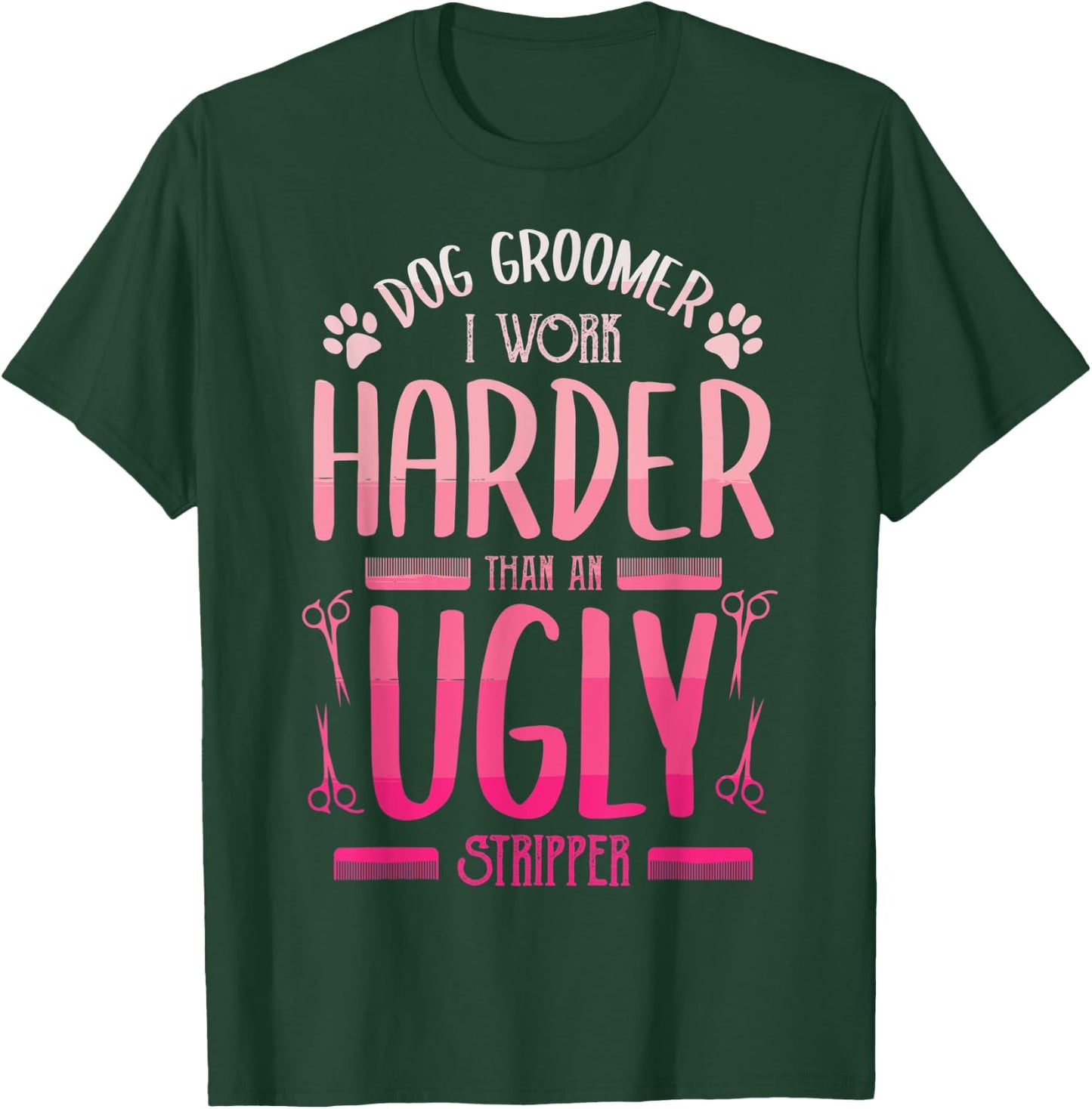 Dog Groomer I Work Harder Than An Ugly Stripper Dog Breed Men Women T-Shirt - T-Shirt | Forest