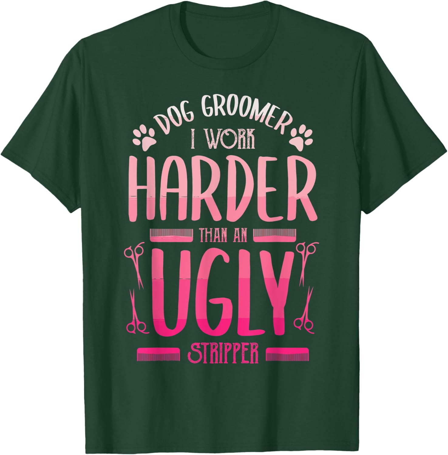 Dog Groomer I Work Harder Than An Ugly Stripper Dog Breed Men Women T-Shirt - T-Shirt | Forest