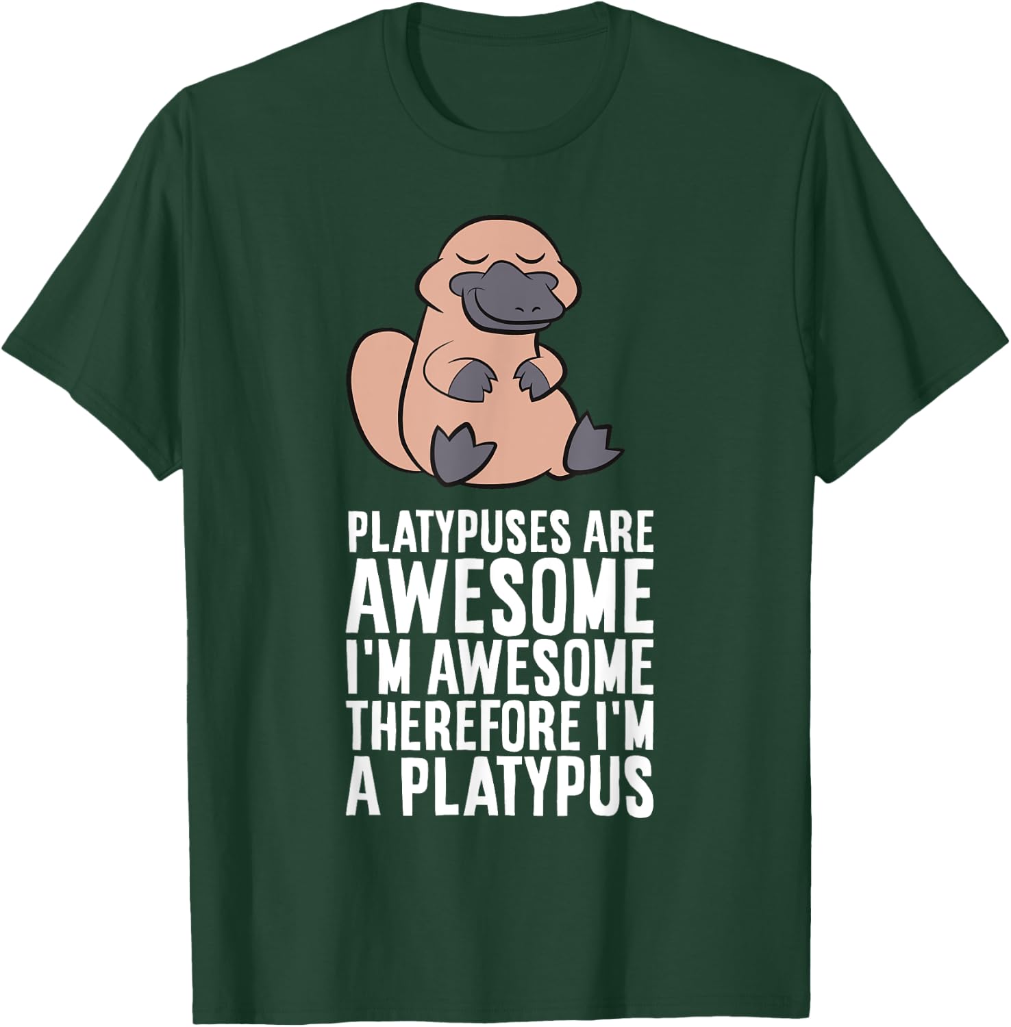 Platypuses Are Awesome I'm Awesome Therefore I'm A Platypus T-Shirt - T-Shirt | Forest