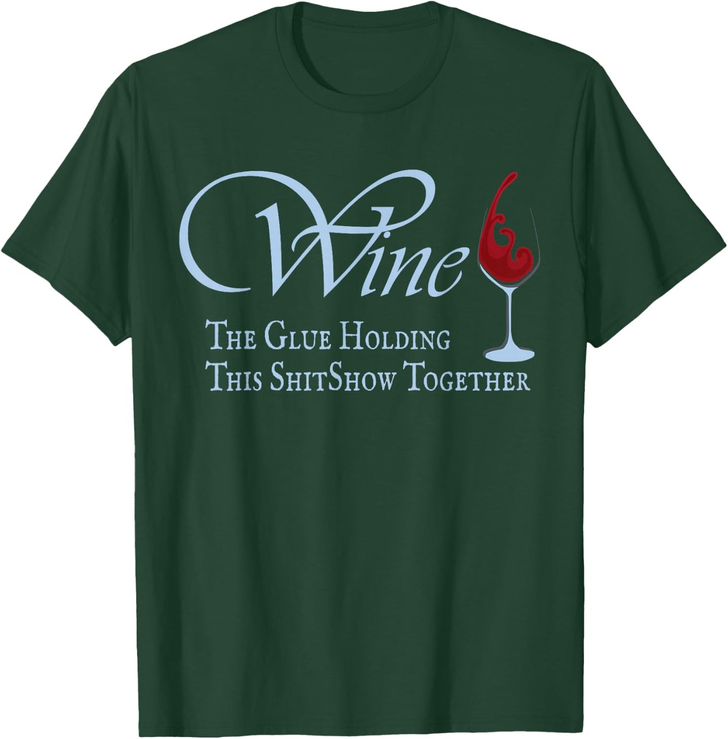 Wine, The Glue Holding This Shitshow together, funny T-Shirt - T-Shirt | Forest
