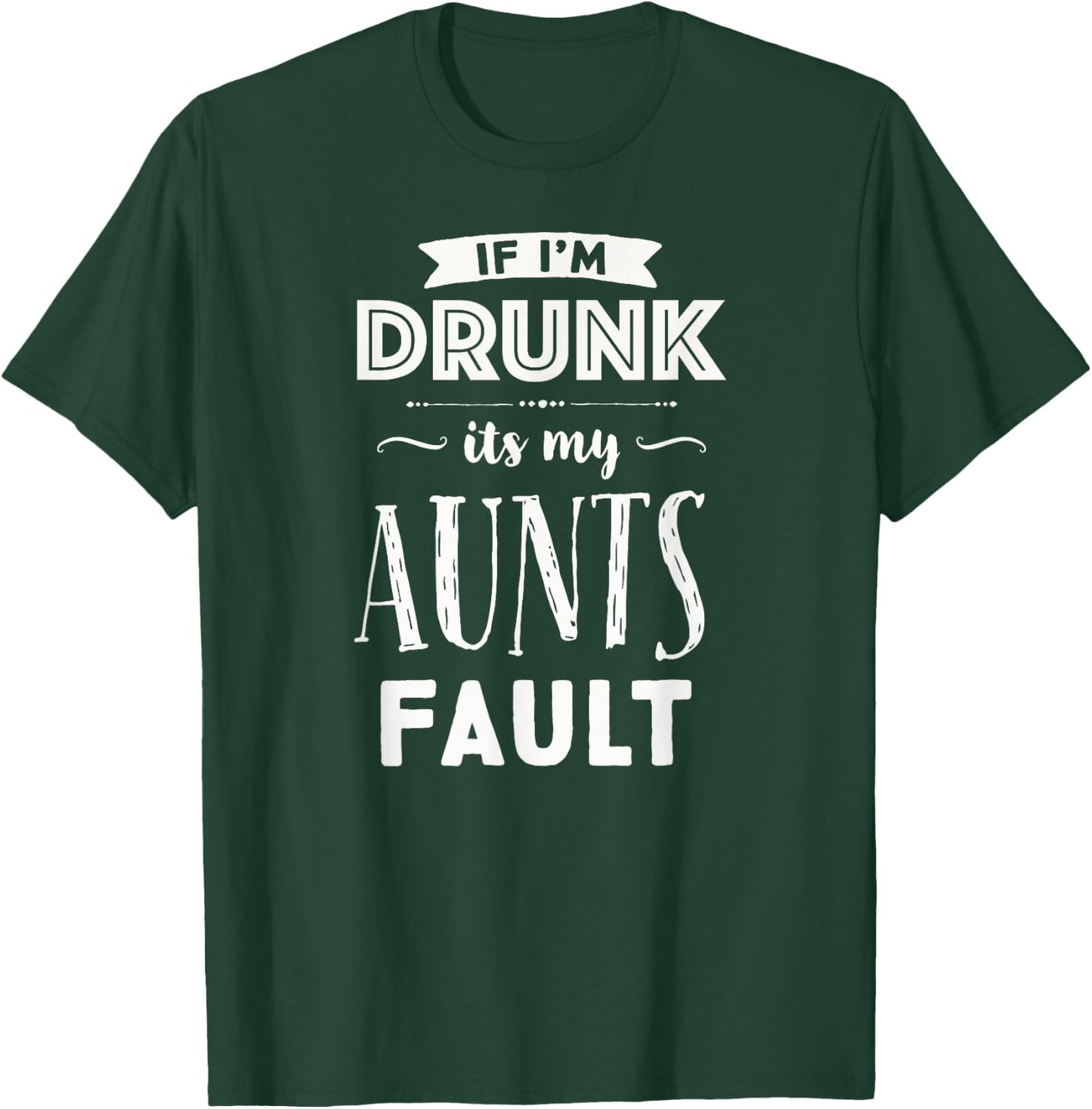If I'm Drunk It's My Aunts Fault Nieces Nephew Gift T-Shirt - T-Shirt | Forest