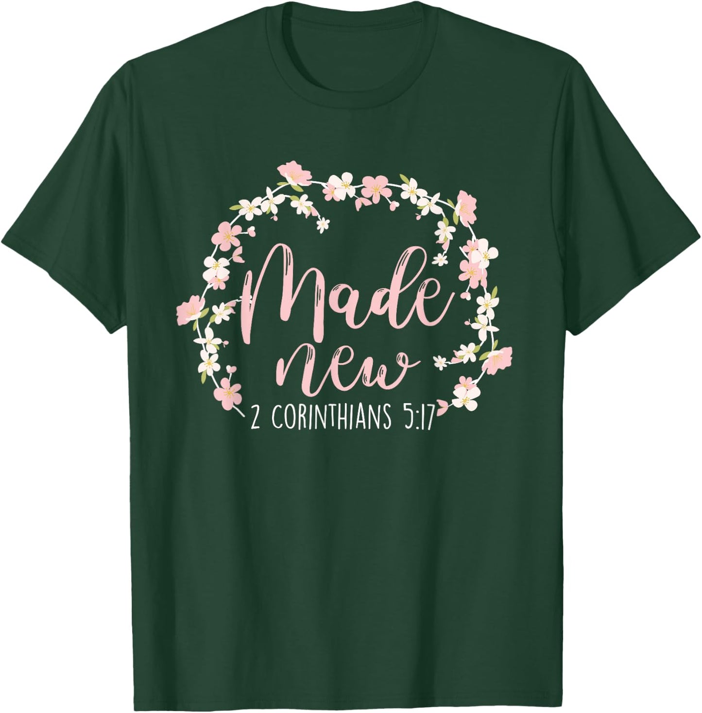 Christian Bible Verse Made New 2 Corinthians 5:17 Flower T-Shirt - T-Shirt | Forest