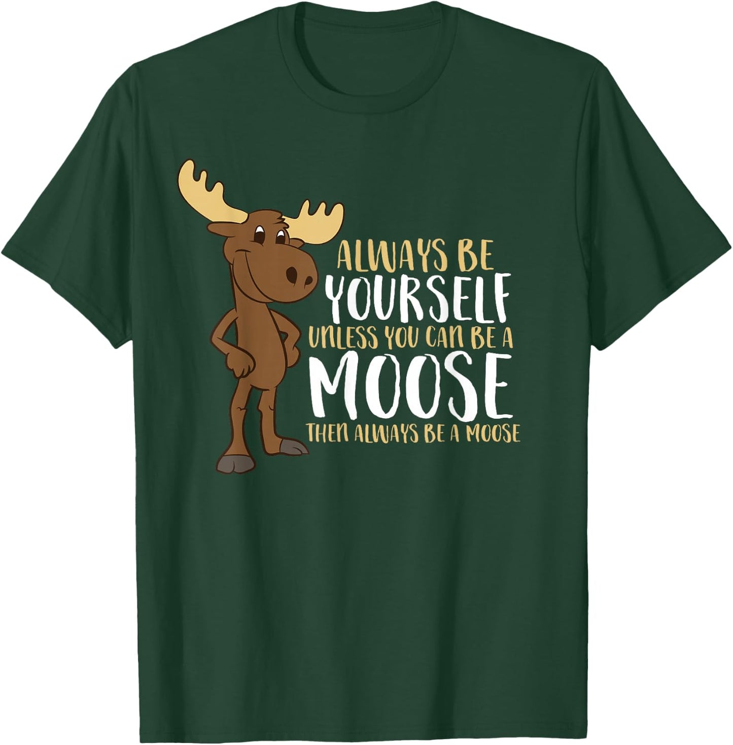 Always Be Yourself Unless You Can Be A Moose Small T-Shirt - T-Shirt | Forest