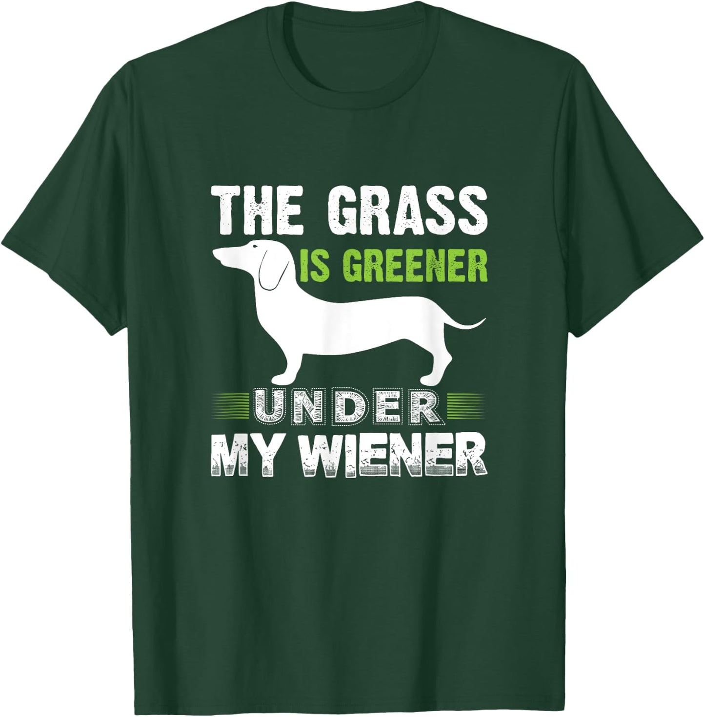 The Grass is Greener Under My Wiener Funny Weiner Dog Quote Men Women T-Shirt - T-Shirt | Forest