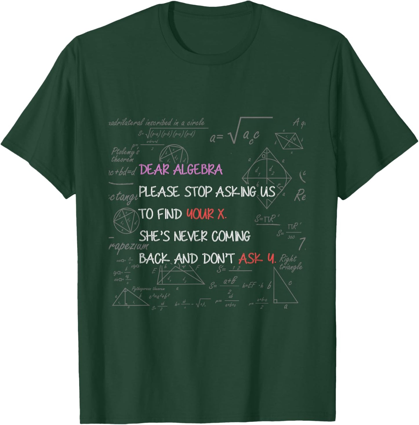 Dear Algebra Stop Asking Us to Find Your X Math T-Shirt - T-Shirt | Forest
