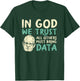 In God We Trust All Others Must Bring Data T-Shirt - T-Shirt | Forest