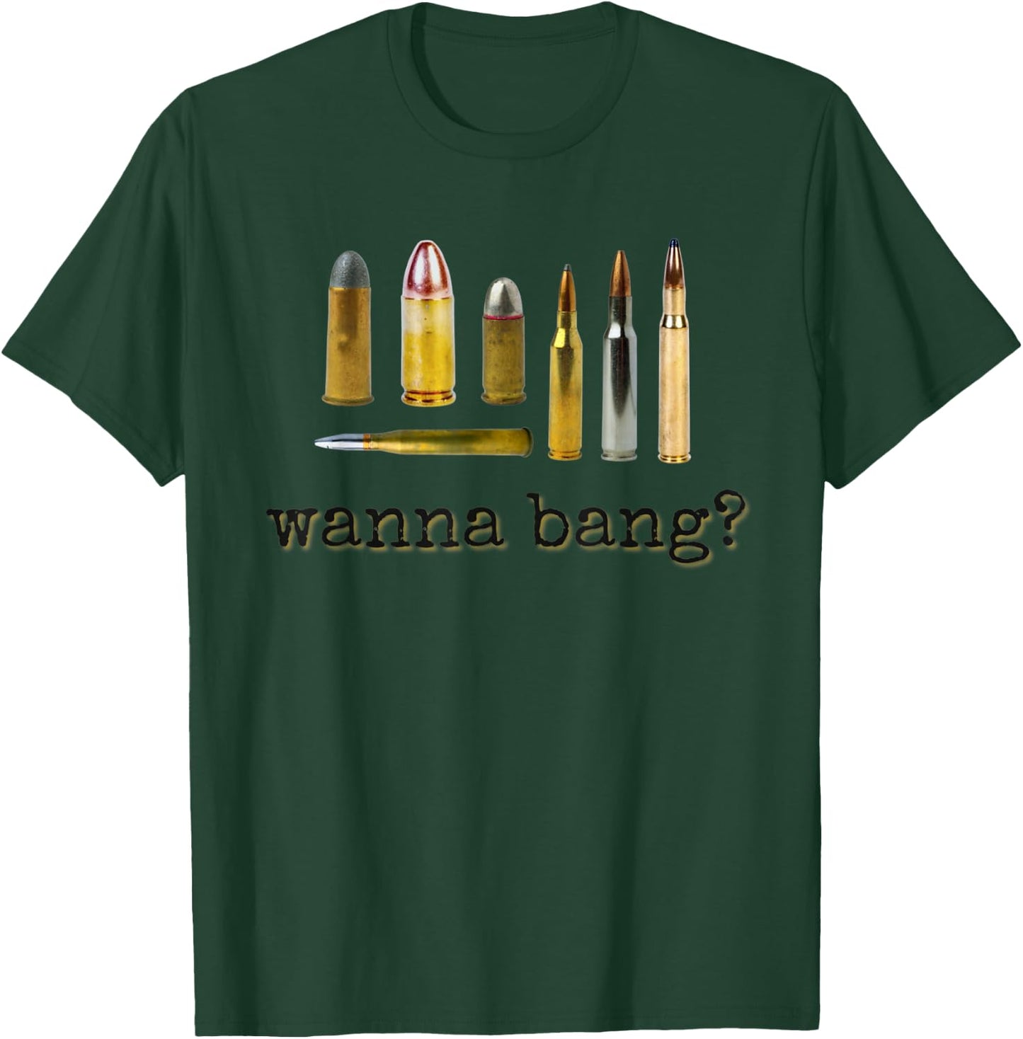 Wanna Bang Bullets Ammo T-Shirt - T-Shirt | Forest