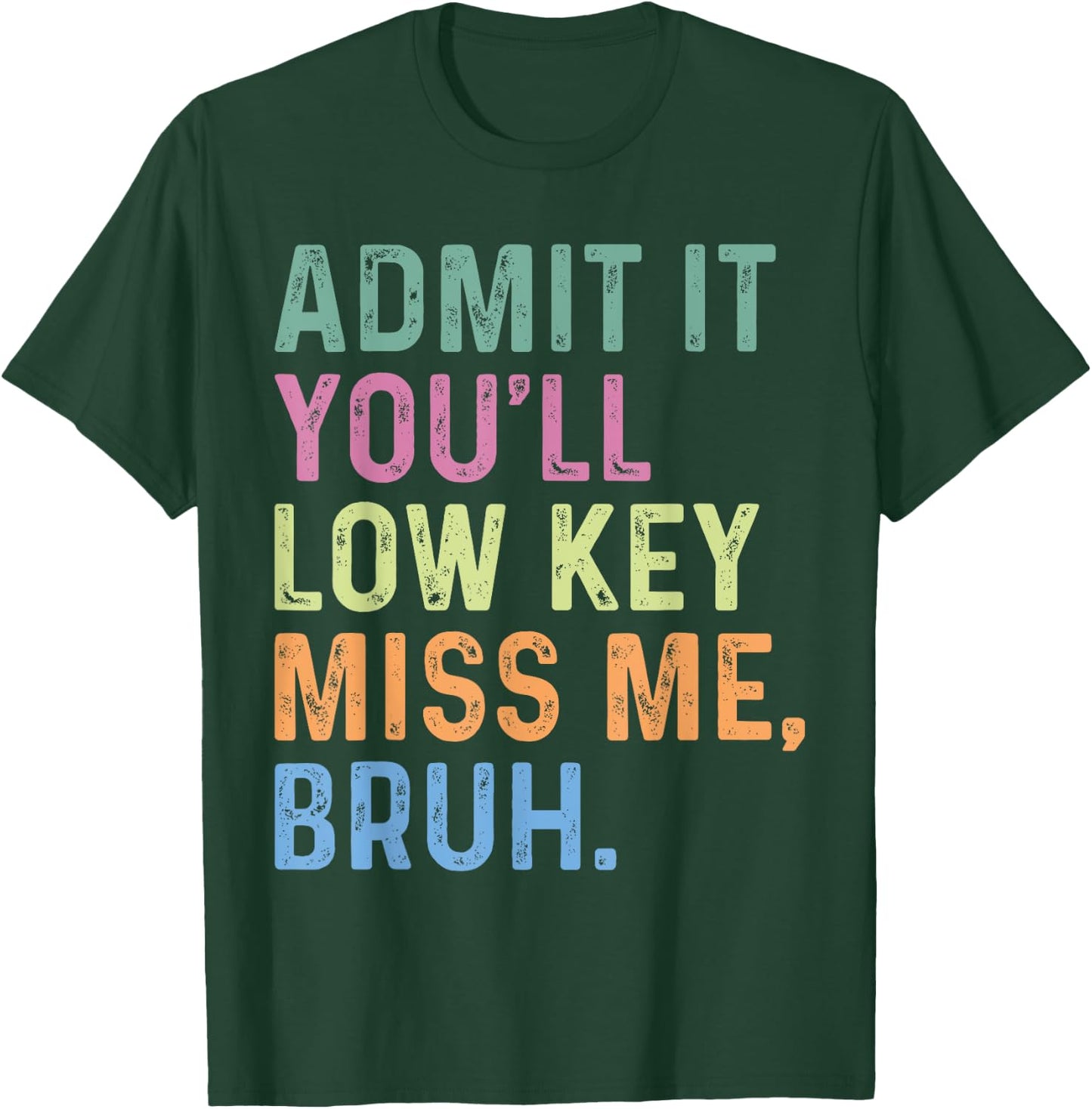 Admit It You'll Low Key Miss Me Bruh, Funny Bruh Teacheers T-Shirt - T-Shirt | Forest