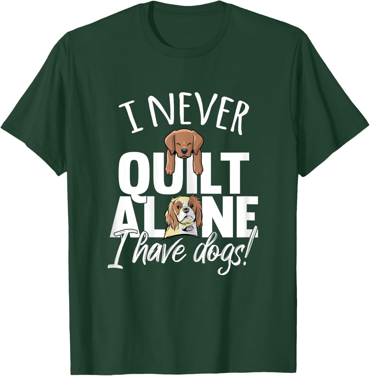 I Never Quilt Alone I Have Dogs Quilters Dog Lover Sew Gift Women T-Shirt - T-Shirt | Forest