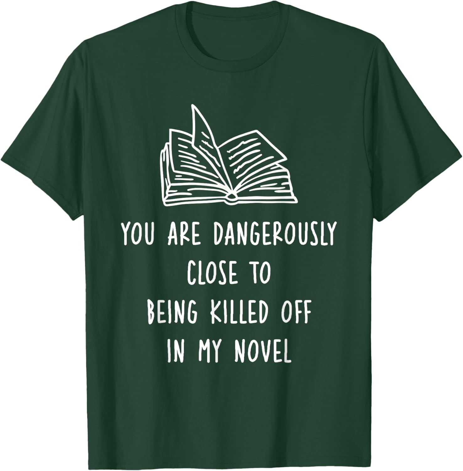 You Are Dangerously Close To Being Killed Off In My Novel T-Shirt - T-Shirt | Forest
