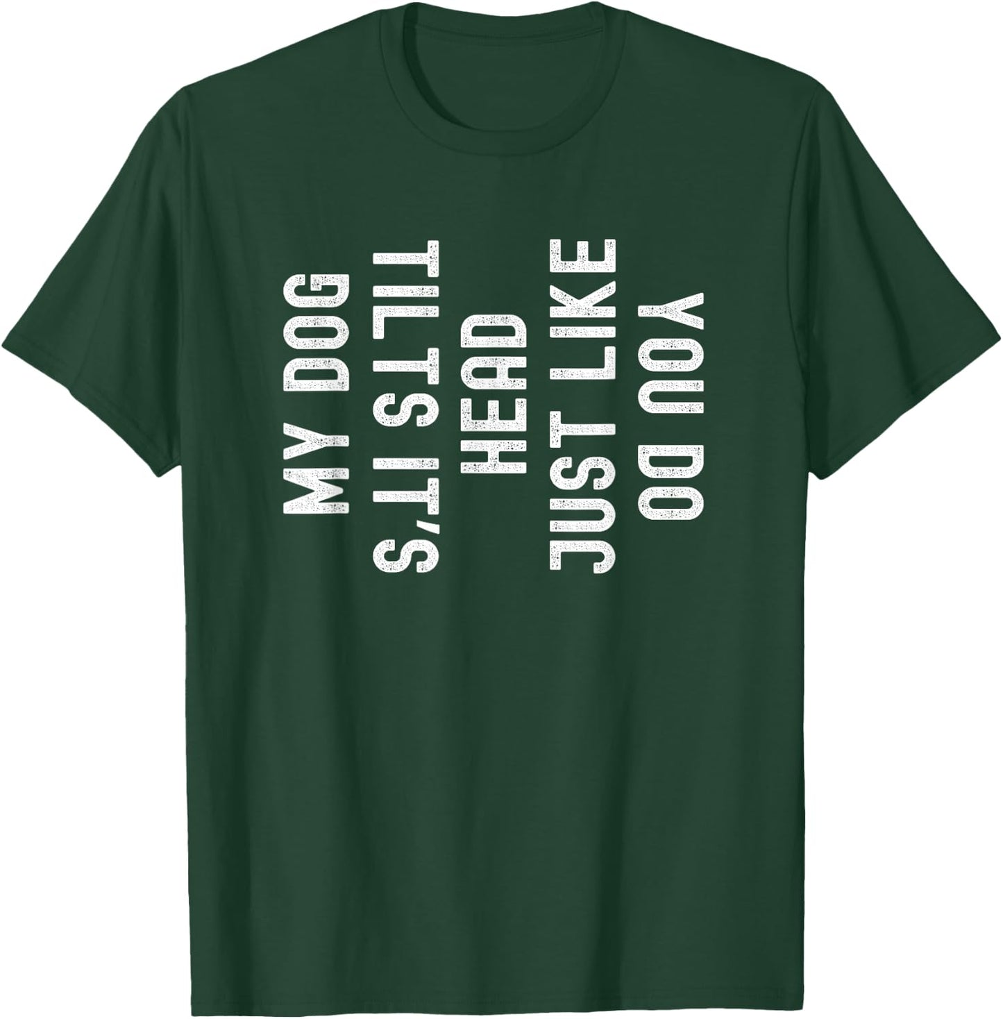 My Dog Tilts It's Head Just Like You Funny T-Shirt - T-Shirt | Forest