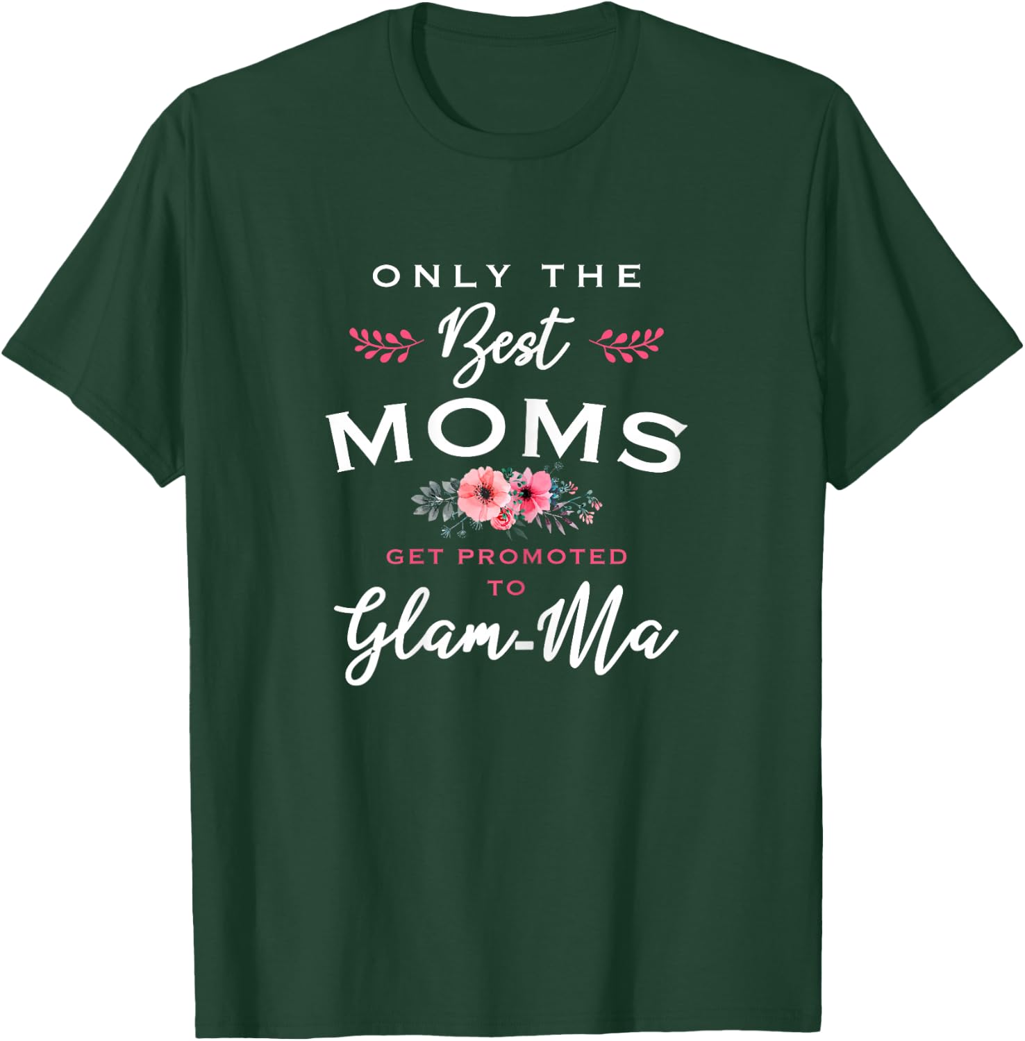 Glam-Ma Design: Only The Best Moms Get Promoted To Flower T-Shirt - T-Shirt | Forest