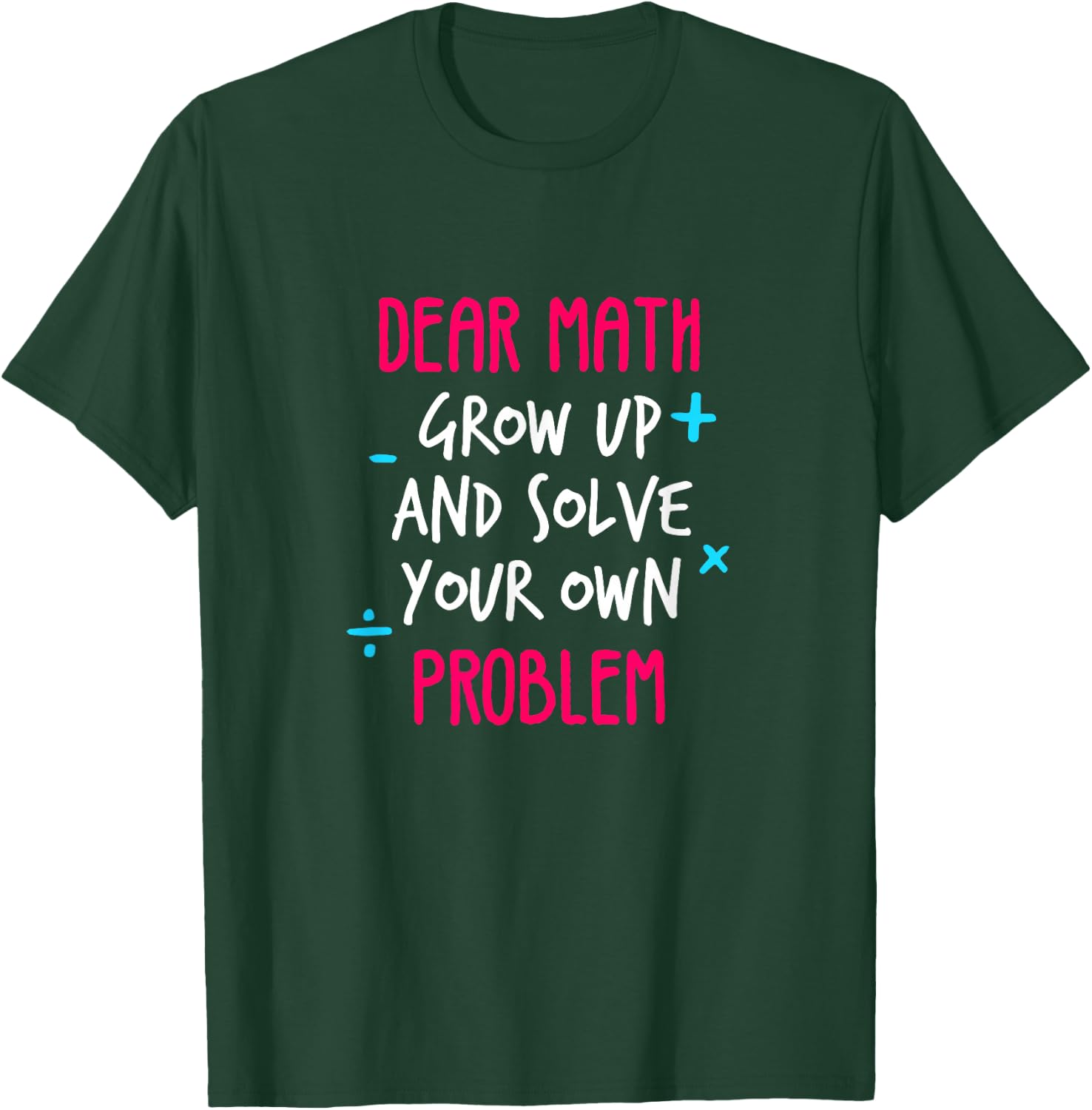 Dear Math Grow Up And Solve Your Own Problem Funny Math T-Shirt - T-Shirt | Forest