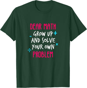 Dear Math Grow Up And Solve Your Own Problem Funny Math T-Shirt - T-Shirt | Forest