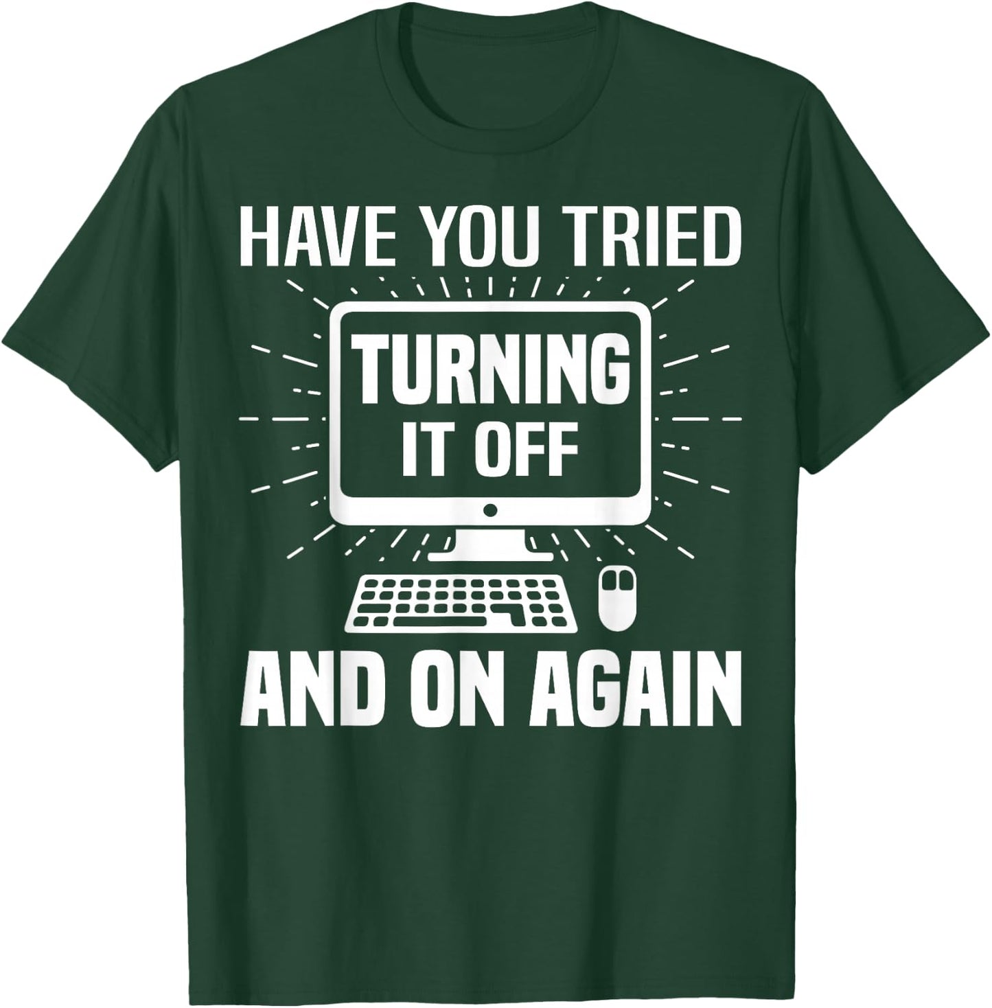 Have You Tried Turning it Off and On Again IT Tech Support T-Shirt - T-Shirt | Forest