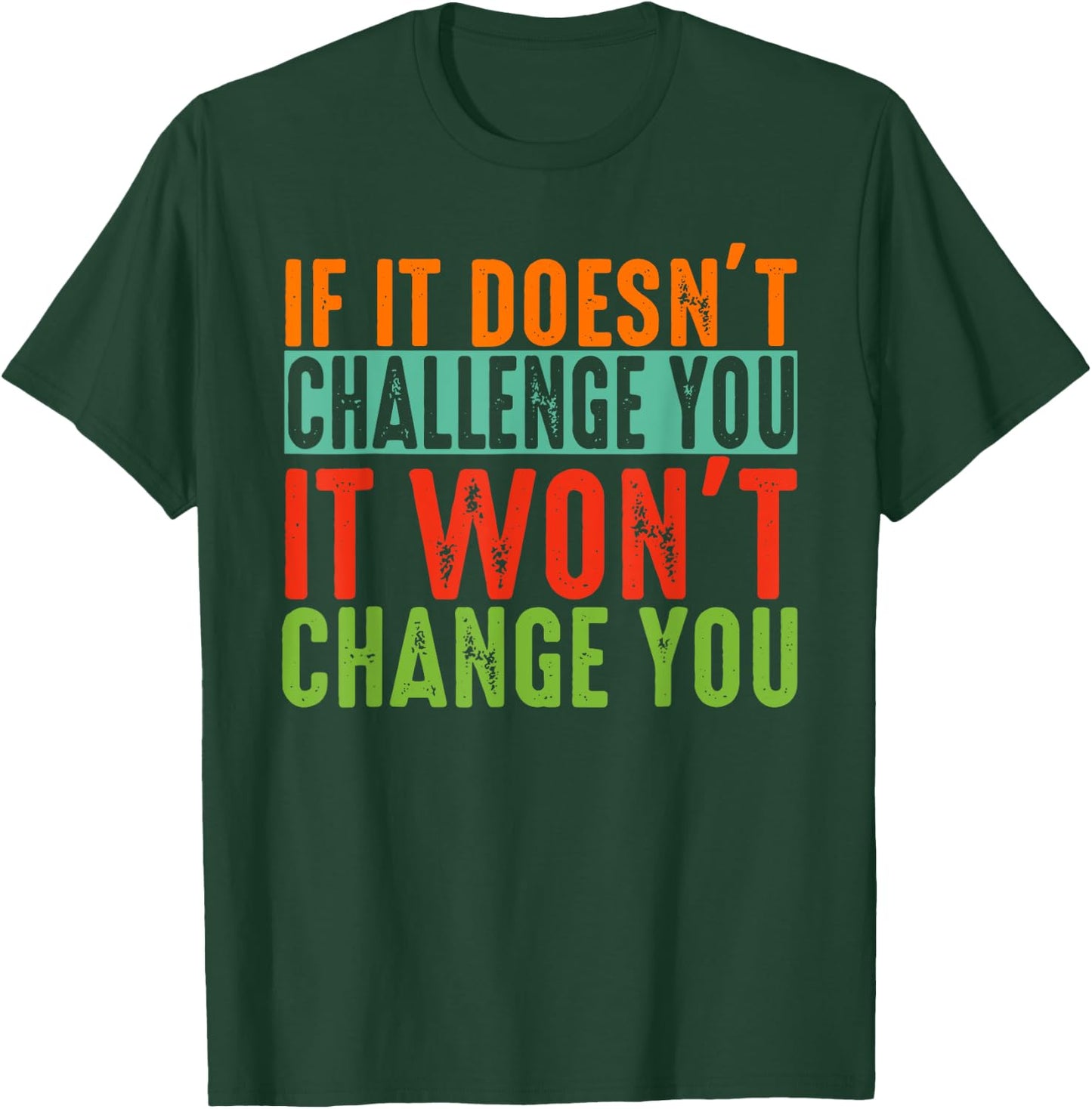If It Doesn't Challenge You It Won't Change You Motivational T-Shirt - T-Shirt | Forest