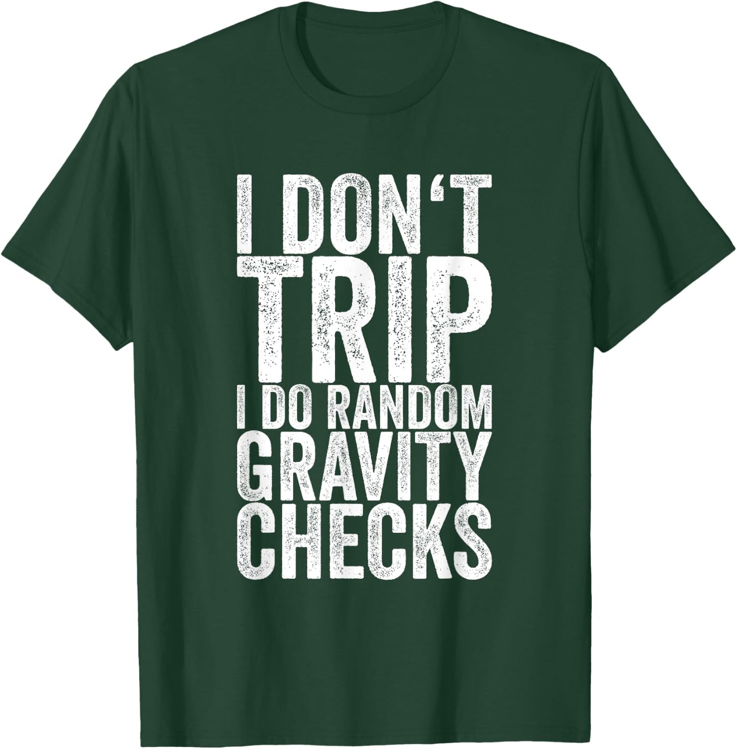 I Don't Trip I Do Random Gravity Checks T-Shirt - T-Shirt | Forest