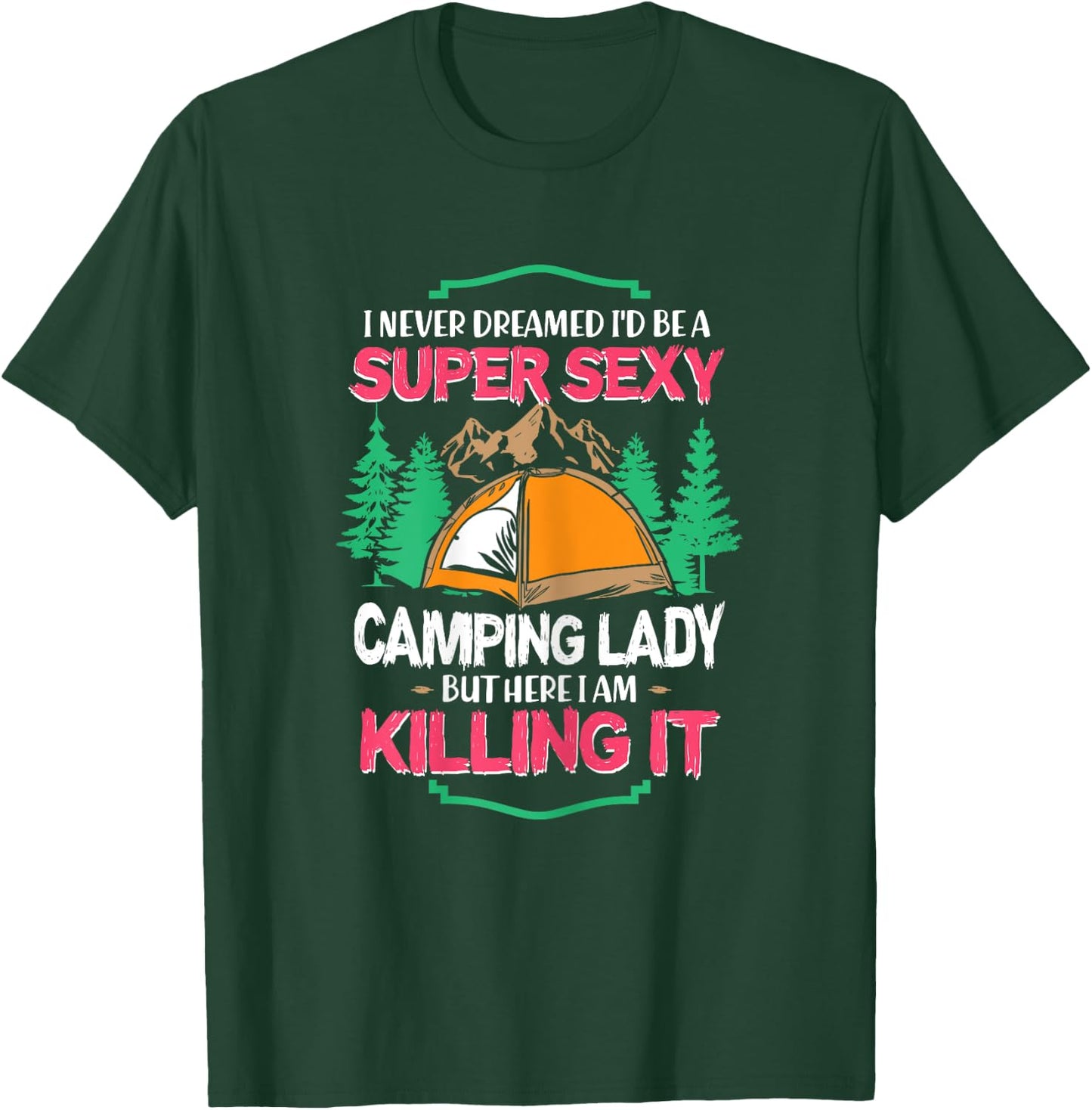I Never Dreamed I'd Grow Up Super Sexy Camping Lady Tent T-Shirt - T-Shirt | Forest