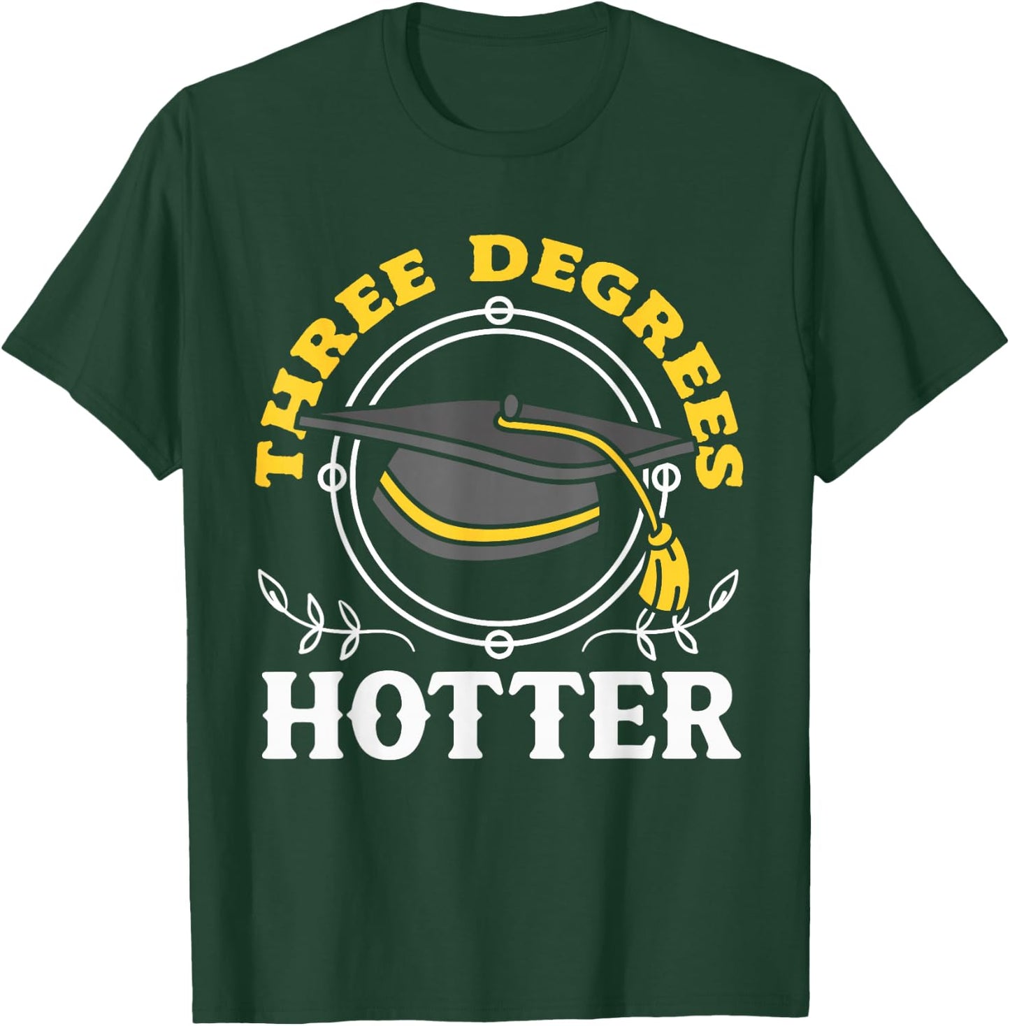 College Masters Degree Graduation Three Degrees Hotter T-Shirt - T-Shirt | Forest