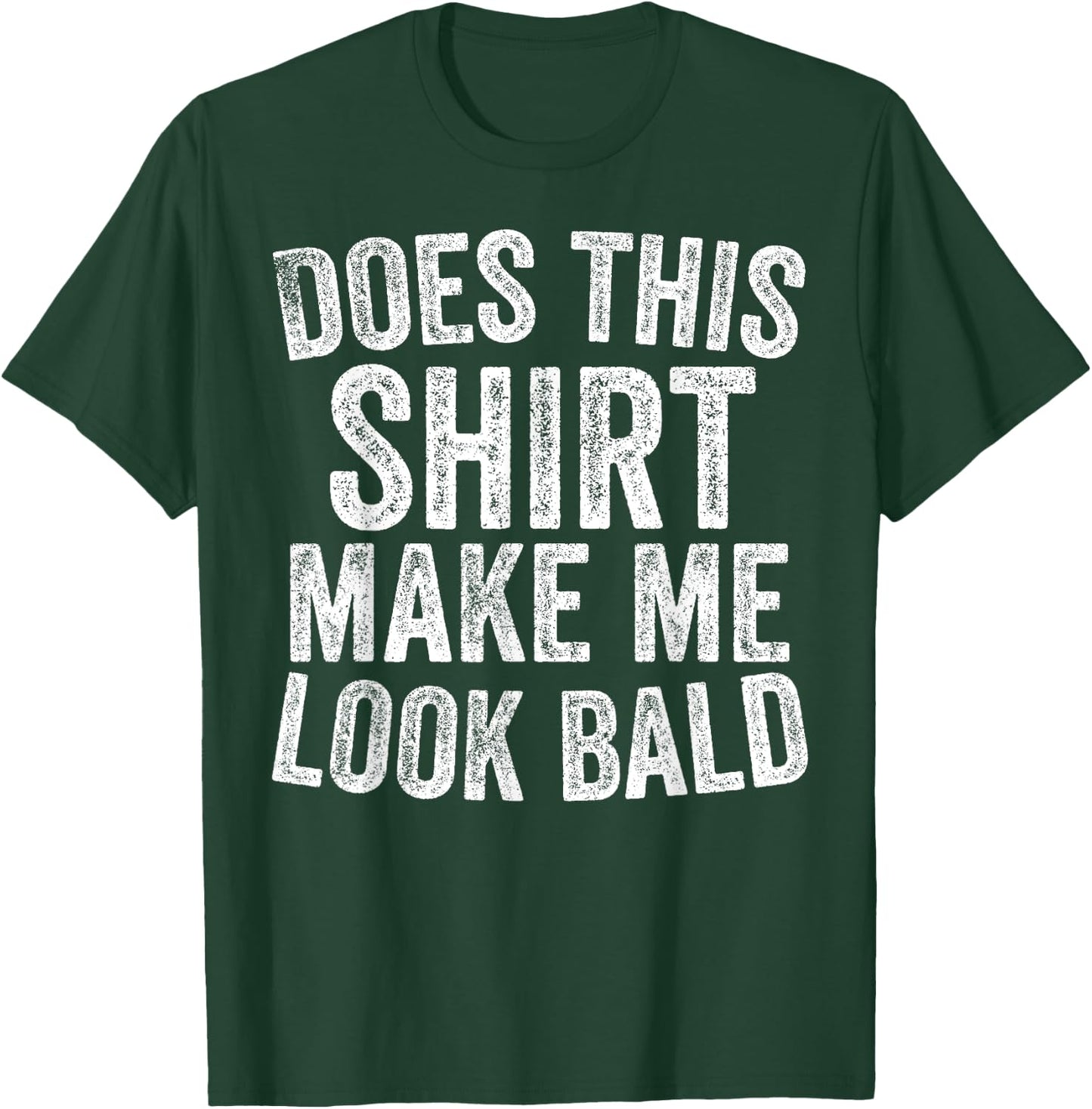 Does This Shirt Make Me Look Bald Funny Bald Head Gifts T-Shirt - T-Shirt | Forest