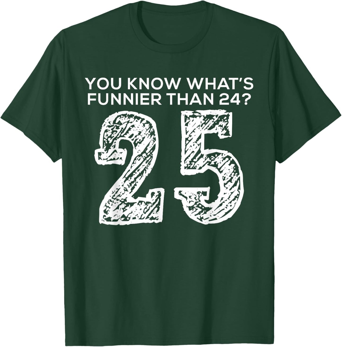 Funnier Than Twenty Four Twenty Five Funny Quote Style T-Shirt - T-Shirt | Forest