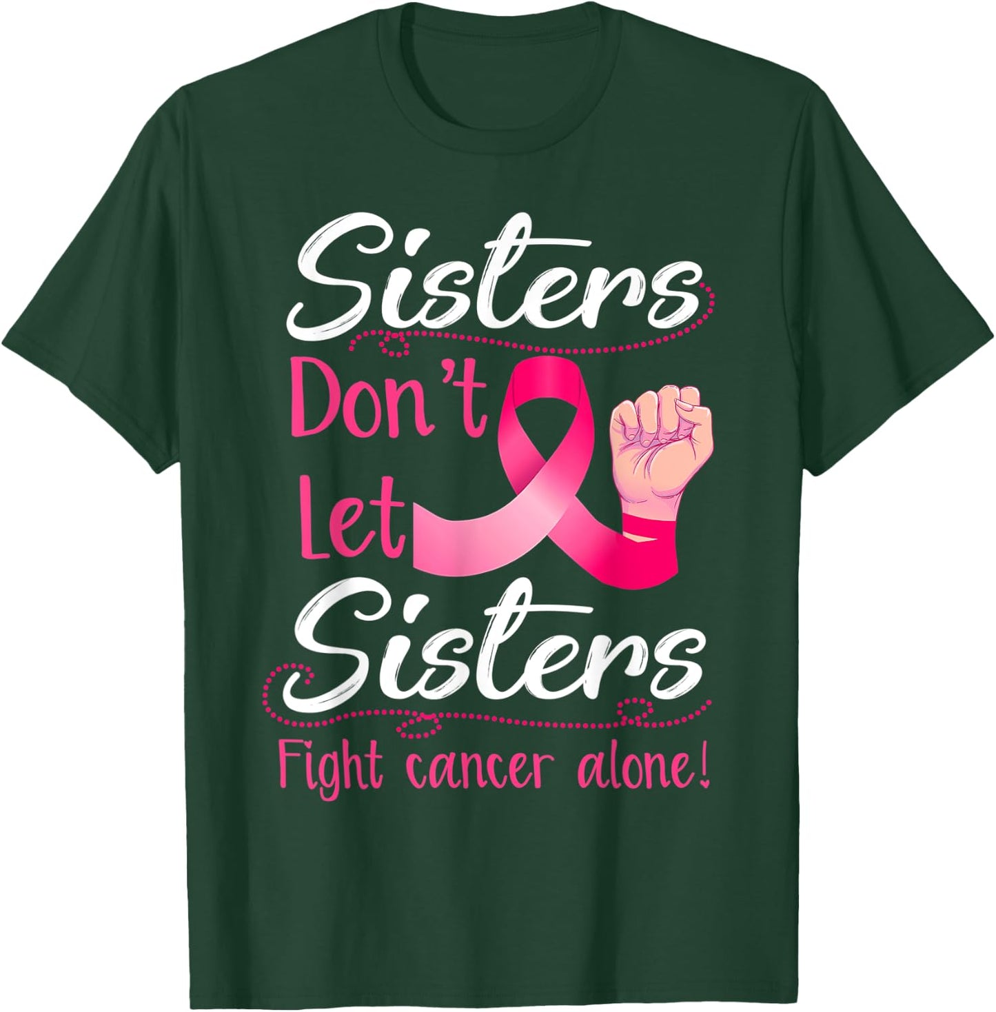 Sisters Don't Let Sisters Fight Breast Cancer Alone Pink T-Shirt - T-Shirt | Forest