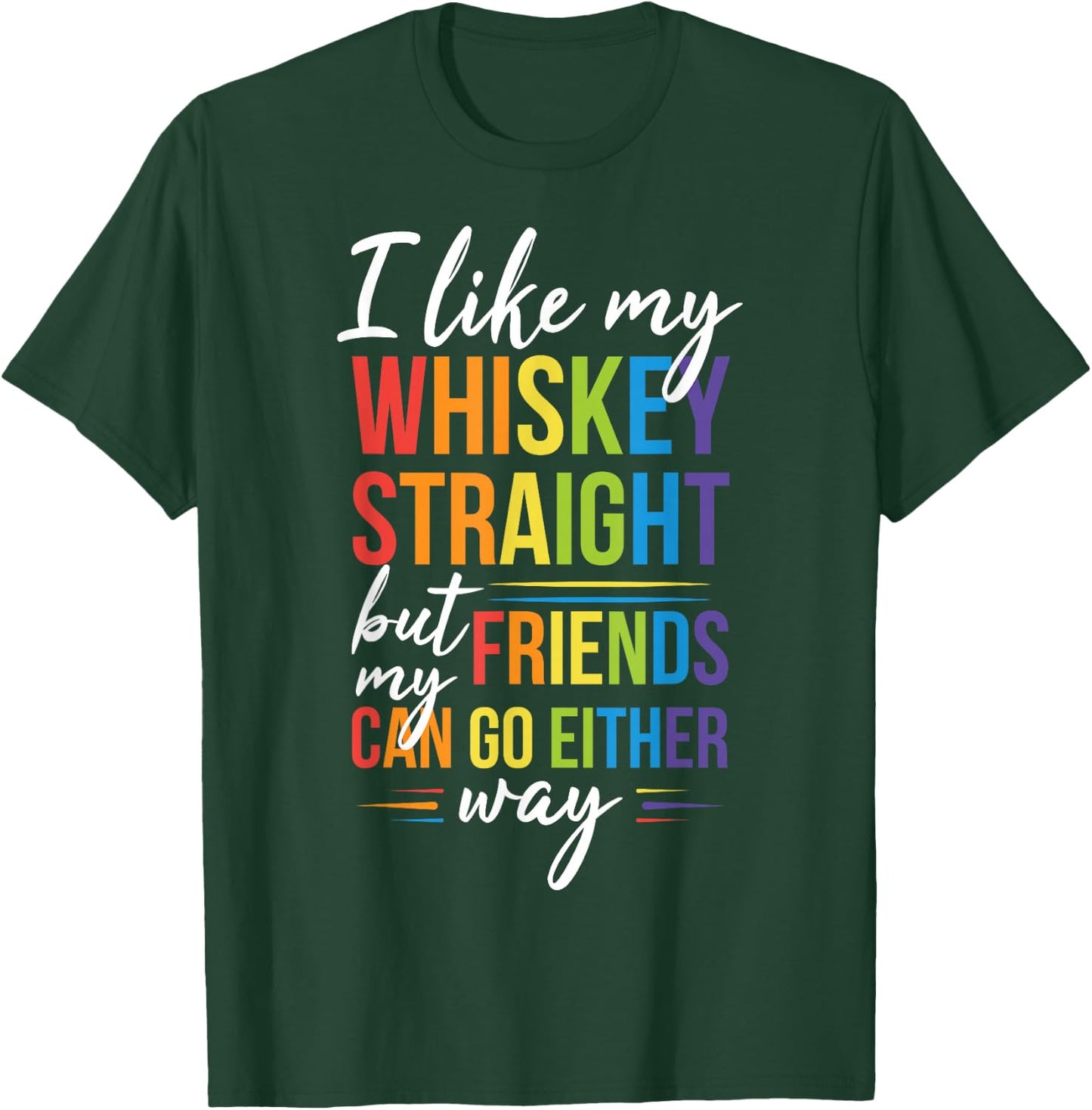 I Like My Whiskey Straight but my Friends Can Go Either Way T-Shirt - T-Shirt | Forest