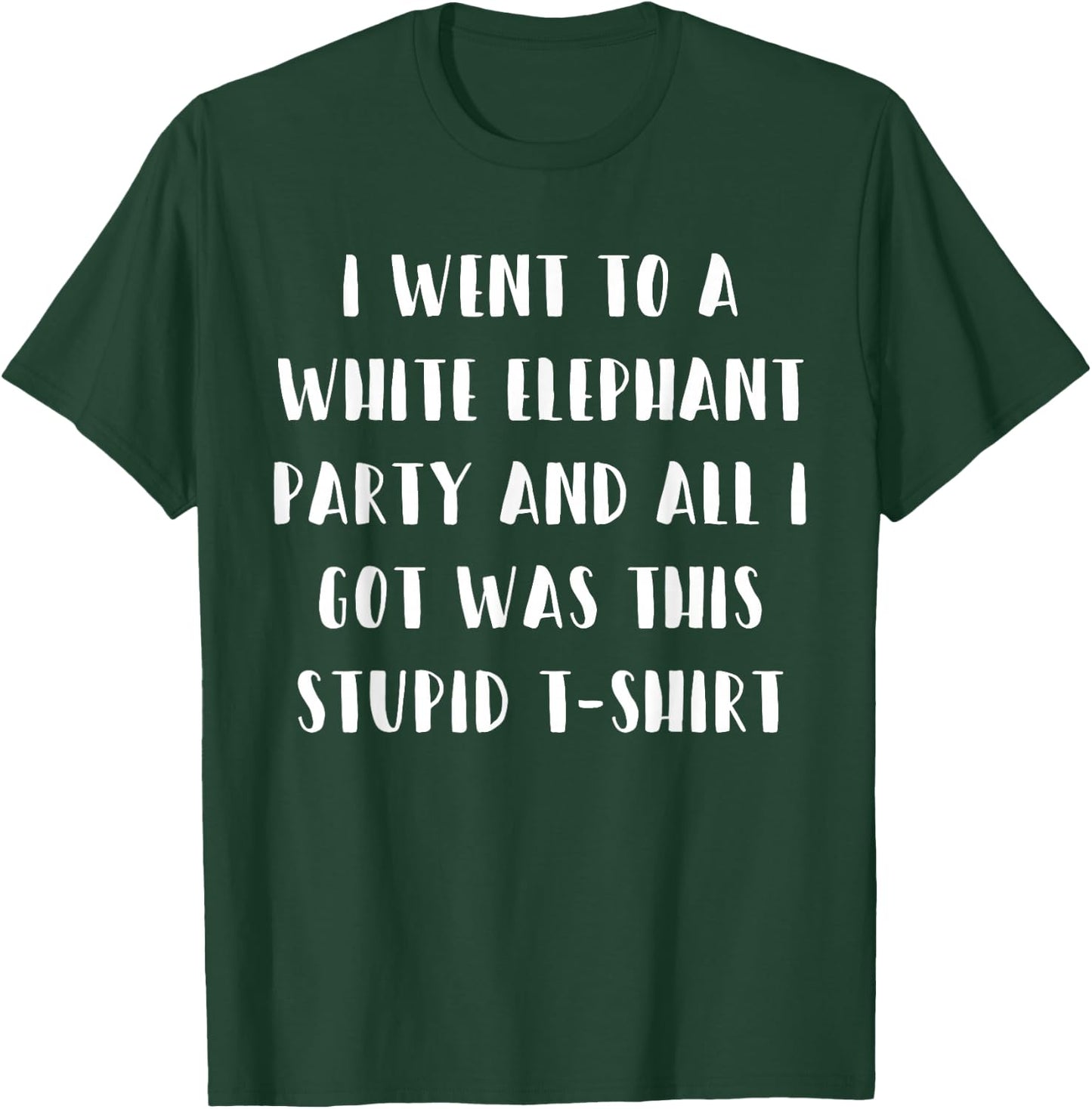 I Went to White Elephant Party and Got this Stupid T-Shirt - T-Shirt | Forest