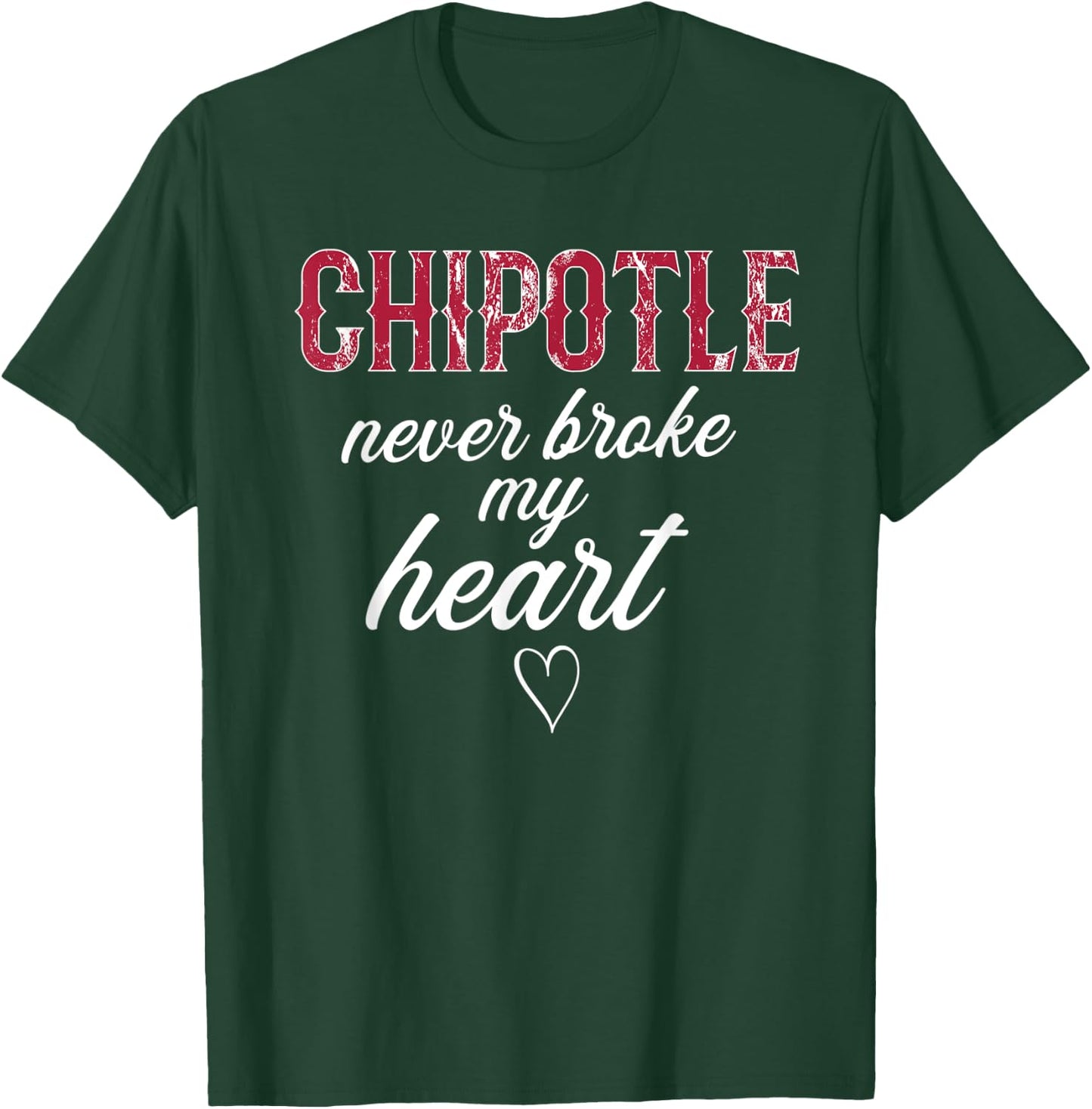 Chipotle Never Broke My Heart Funny Chipotle T-Shirt - T-Shirt | Forest