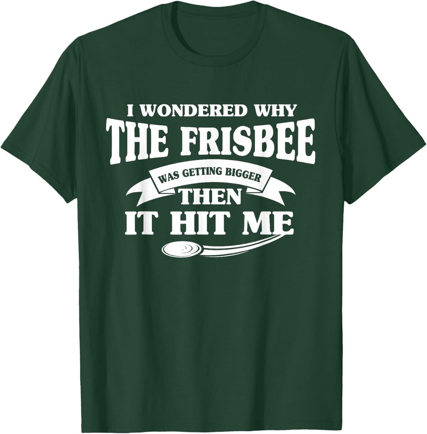 I Wondered Why The Frisbee Was Getting Bigger Then It Hit Me T-Shirt - T-Shirt | Forest
