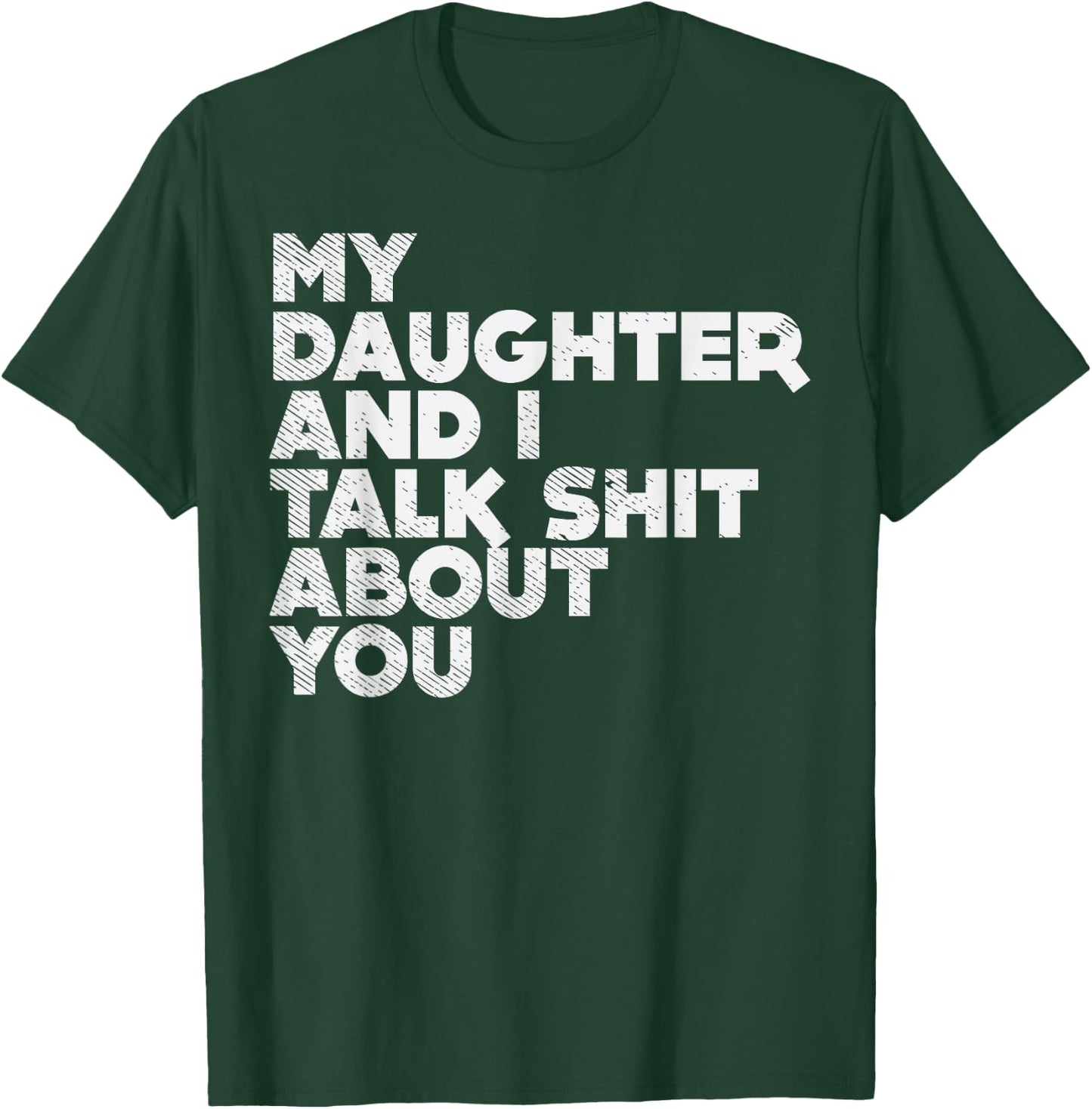 My Daughter And I Talk Shit About You Funny Dad Men Gift T-Shirt - T-Shirt | Forest