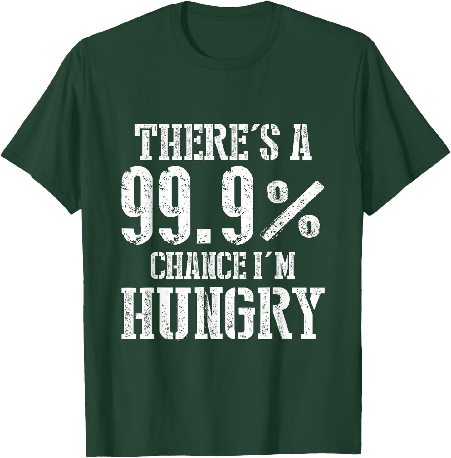 There's A 99.9% Chance I'm Hungry T-Shirt - T-Shirt | Forest