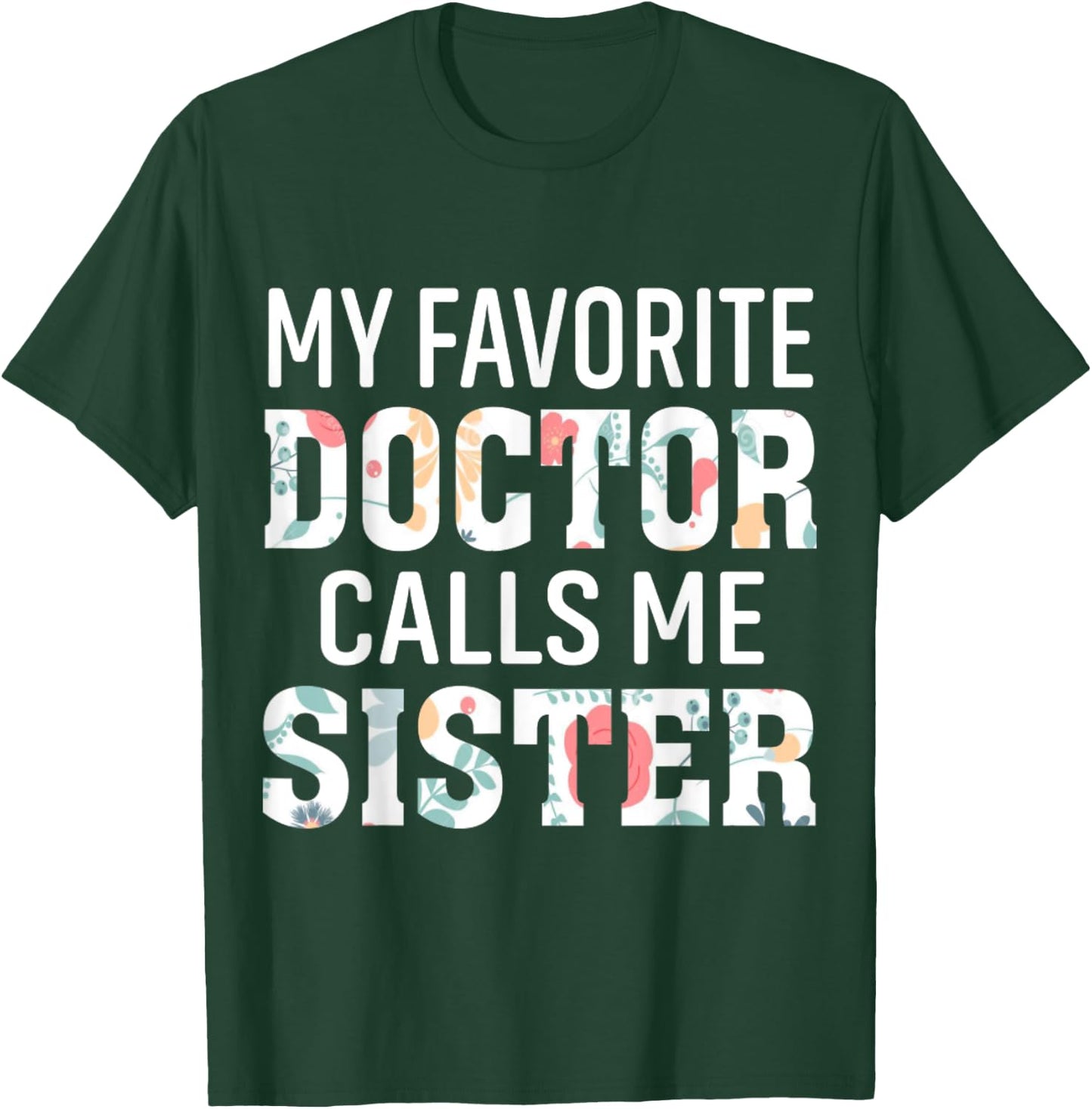 My Favorite Doctor Calls Me Sister T-Shirt - T-Shirt | Forest